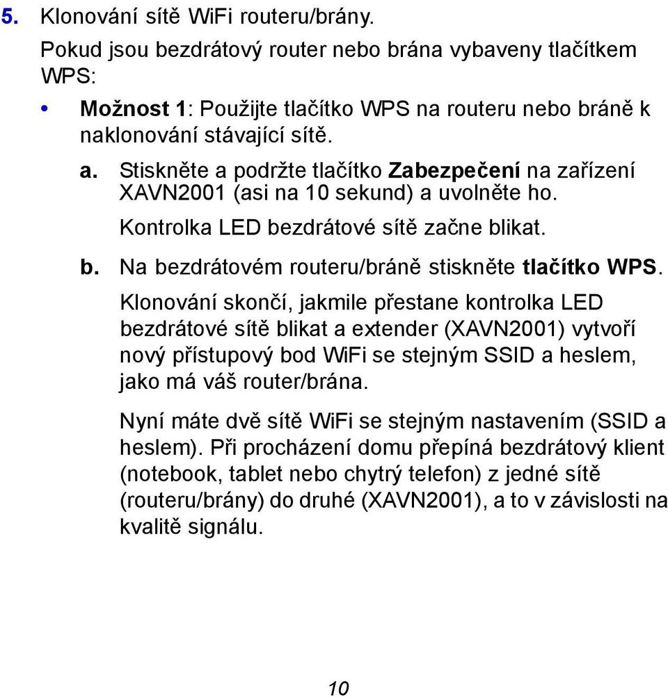 Klonování skončí, jakmile přestane kontrolka LED bezdrátové sítě blikat a extender (XAVN2001) vytvoří nový přístupový bod WiFi se stejným SSID a heslem, jako má váš router/brána.