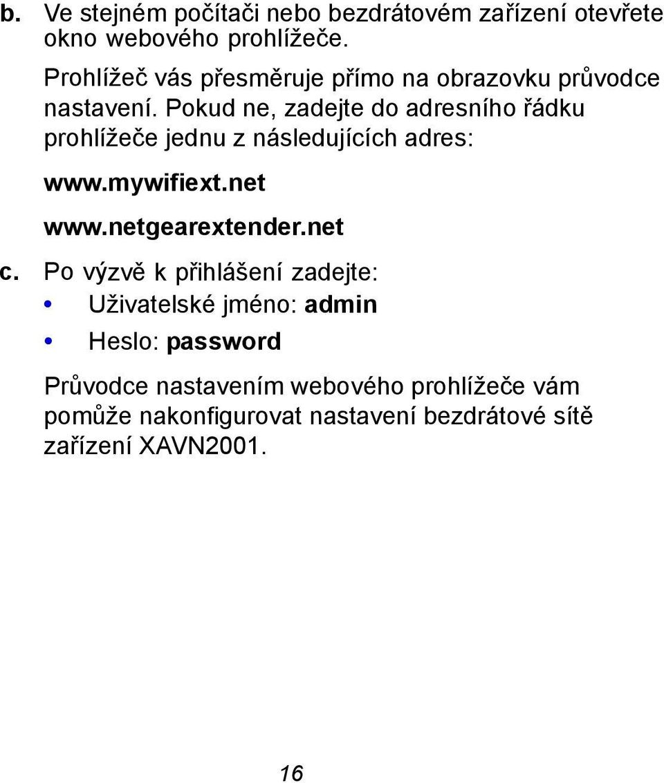 Pokud ne, zadejte do adresního řádku prohlížeče jednu z následujících adres: www.mywifiext.net www.