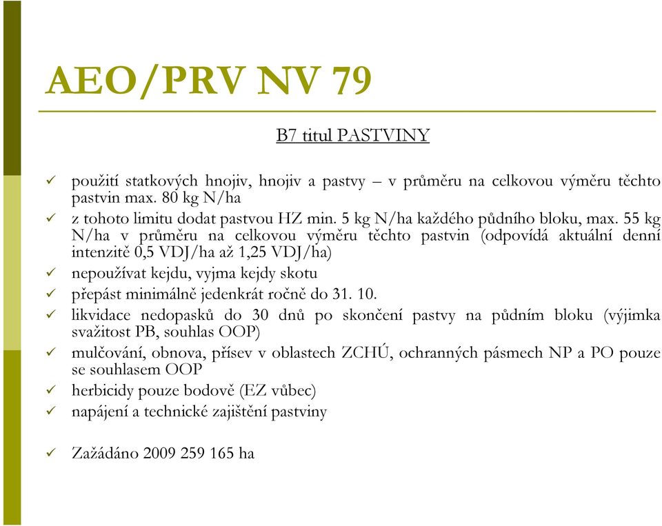 55 kg N/ha v průměru na celkovou výměru těchto pastvin (odpovídá aktuální denní intenzitě 0,5 VDJ/ha až 1,25 VDJ/ha) nepoužívat kejdu, vyjma kejdy skotu přepást minimálně