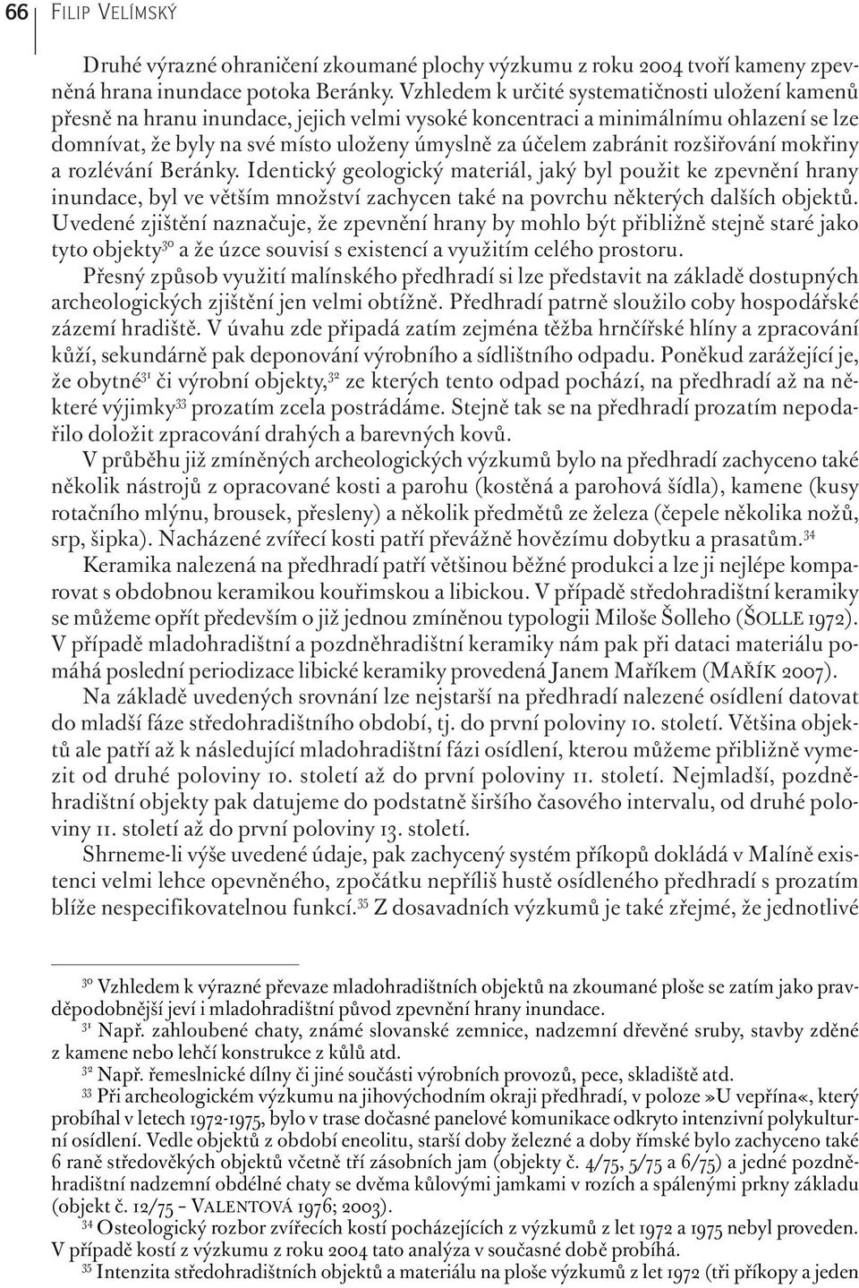 zabránit rozšiřování mokřiny a rozlévání Beránky. Identický geologický materiál, jaký byl použit ke zpevnění hrany inundace, byl ve větším množství zachycen také na povrchu některých dalších objektů.