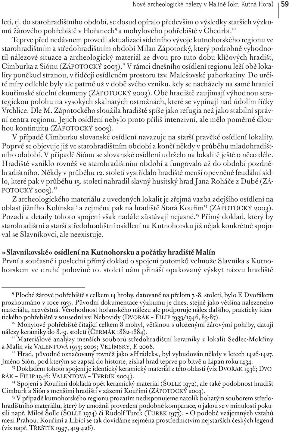 10 Teprve před nedávnem provedl aktualizaci sídelního vývoje kutnohorského regionu ve starohradištním a středohradištním období Milan Zápotocký, který podrobně vyhodnotil nálezové situace a