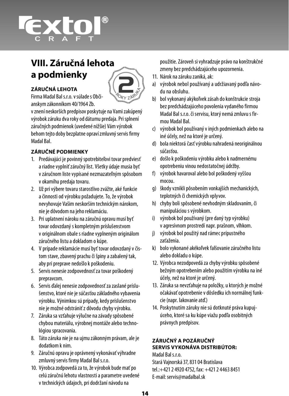 Pri splnení záručných podmienok (uvedené nižšie) Vám výrobok behom tejto doby bezplatne opraví zmluvný servis firmy Madal Bal. ZÁRUČNÉ PODMIENKY 1.