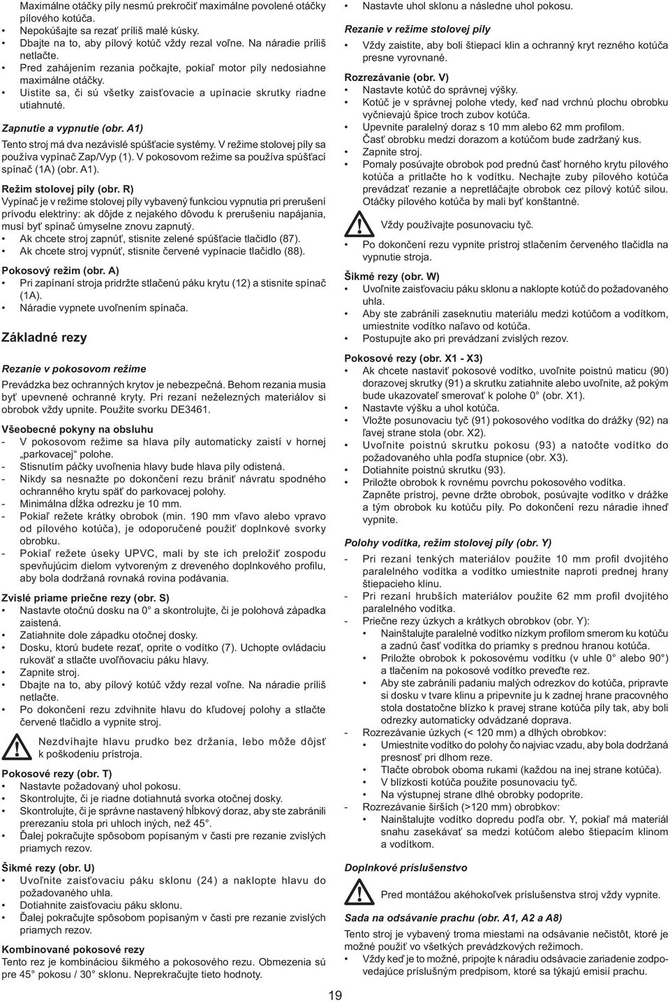 A1) Tento stroj má dva nezávislé spúšťacie systémy. V režime stolovej píly sa používa vypínač Zap/Vyp (1). V pokosovom režime sa používa spúšťací spínač (1A) (obr. A1). Režim stolovej píly (obr.