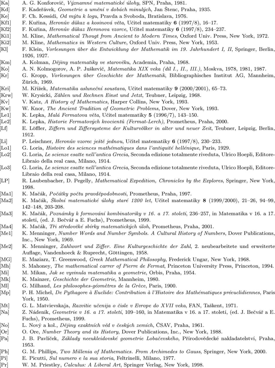 Kuřina, Heronův důkaz Heronova vzorce, Učitel matematiky 6 (1997/8), 234 237. [Ki1] M. Kline, Mathematical Thougt from Ancient to Modern Times, Oxford Univ. Press, New York, 1972. [Ki2] M.