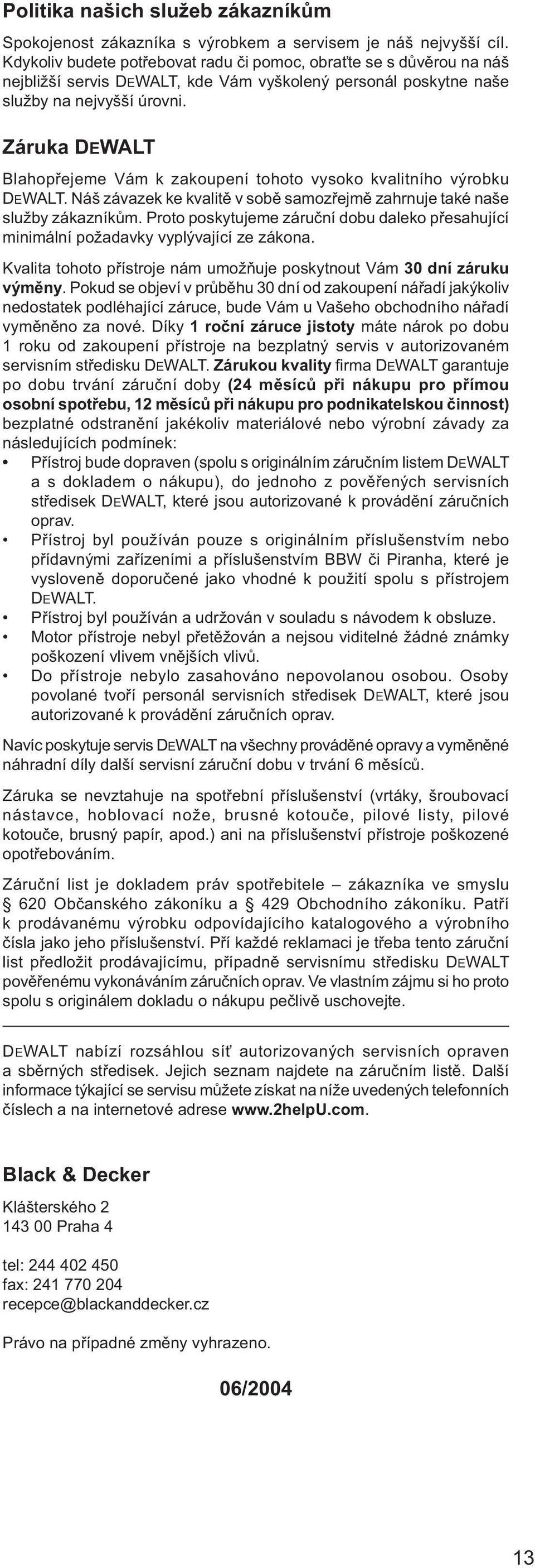 Záruka DEWALT Blahopřejeme Vám k zakoupení tohoto vysoko kvalitního výrobku DEWALT. Náš závazek ke kvalitě v sobě samozřejmě zahrnuje také naše služby zákazníkům.