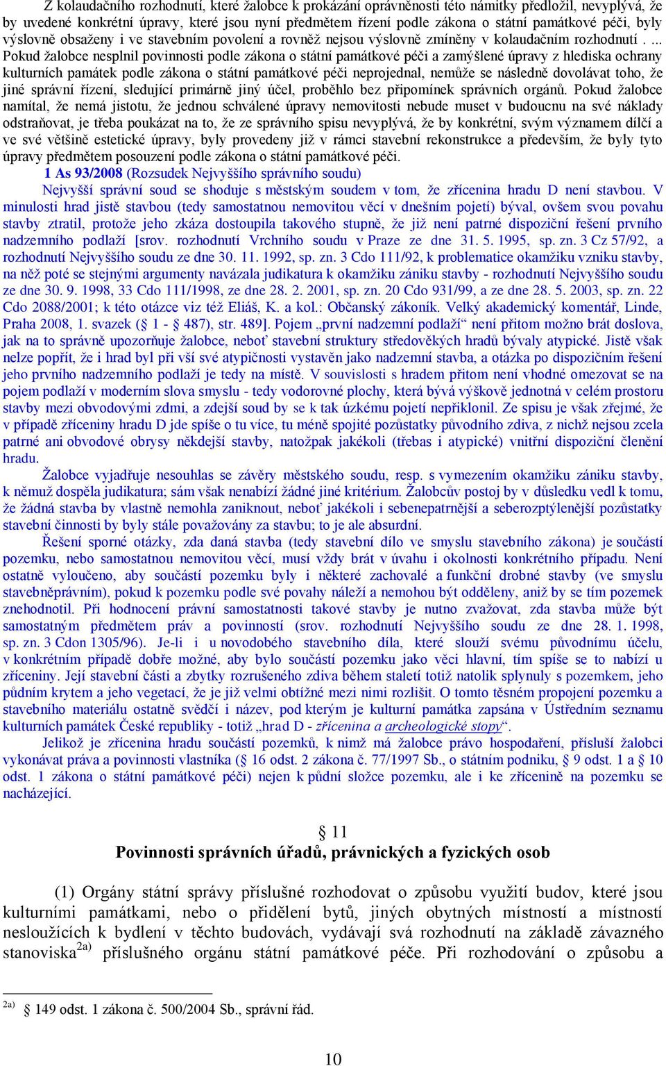 ... Pokud ţalobce nesplnil povinnosti podle zákona o státní památkové péči a zamýšlené úpravy z hlediska ochrany kulturních památek podle zákona o státní památkové péči neprojednal, nemůţe se