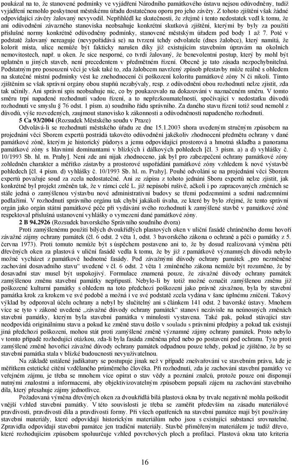 Nepřihlédl ke skutečnosti, ţe zřejmě i tento nedostatek vedl k tomu, ţe ani odůvodnění závazného stanoviska neobsahuje konkrétní skutková zjištění, kterými by byly za pouţití příslušné normy