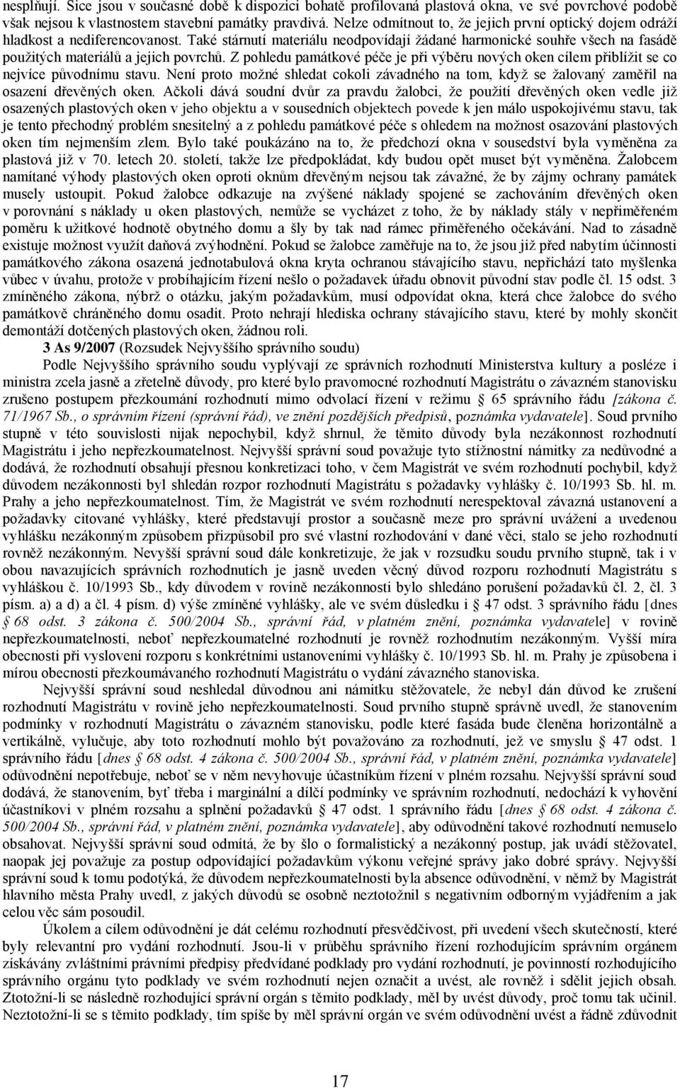 Také stárnutí materiálu neodpovídají ţádané harmonické souhře všech na fasádě pouţitých materiálů a jejich povrchů.