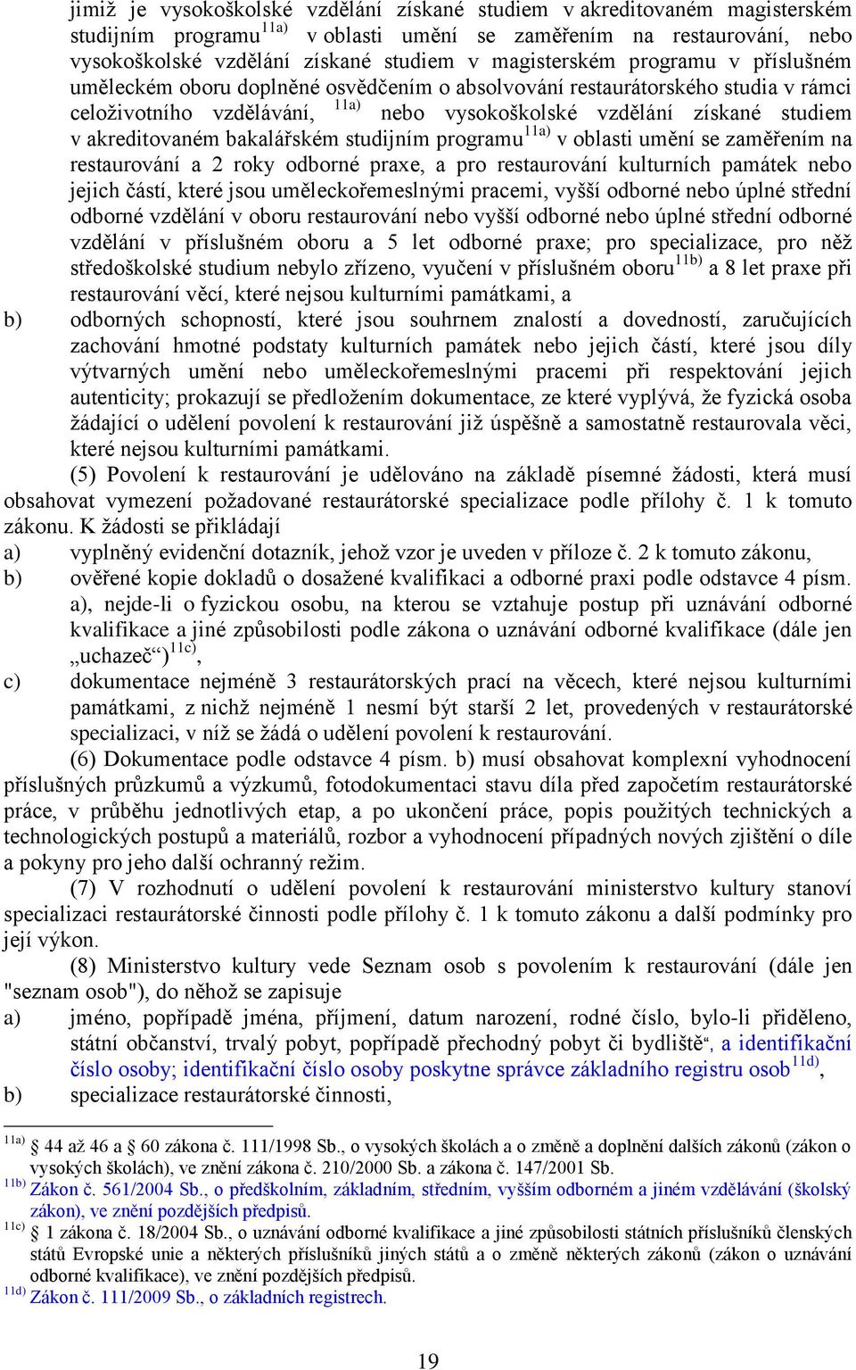 akreditovaném bakalářském studijním programu 11a) v oblasti umění se zaměřením na restaurování a 2 roky odborné praxe, a pro restaurování kulturních památek nebo jejich částí, které jsou