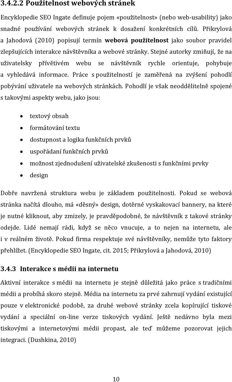 Stejné autorky zmiňují, že na uživatelsky přívětivém webu se návštěvník rychle orientuje, pohybuje a vyhledává informace.