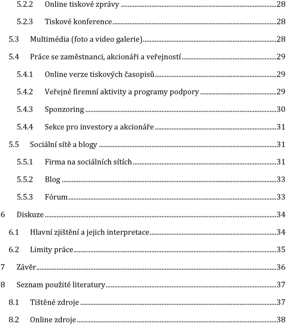 ..31 5.5 Sociální sítě a blogy...31 5.5.1 Firma na sociálních sítích...31 5.5.2 Blog...33 5.5.3 Fórum...33 6 Diskuze...34 6.