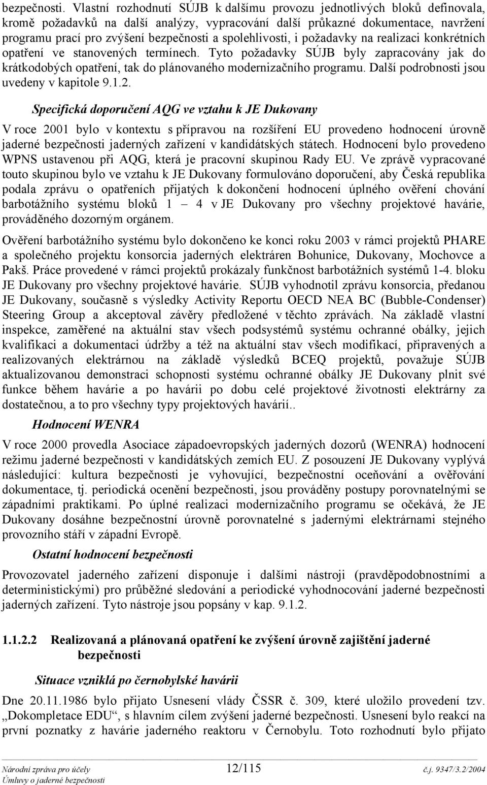 spolehlivosti, i požadavky na realizaci konkrétních opatření ve stanovených termínech. Tyto požadavky SÚJB byly zapracovány jak do krátkodobých opatření, tak do plánovaného modernizačního programu.