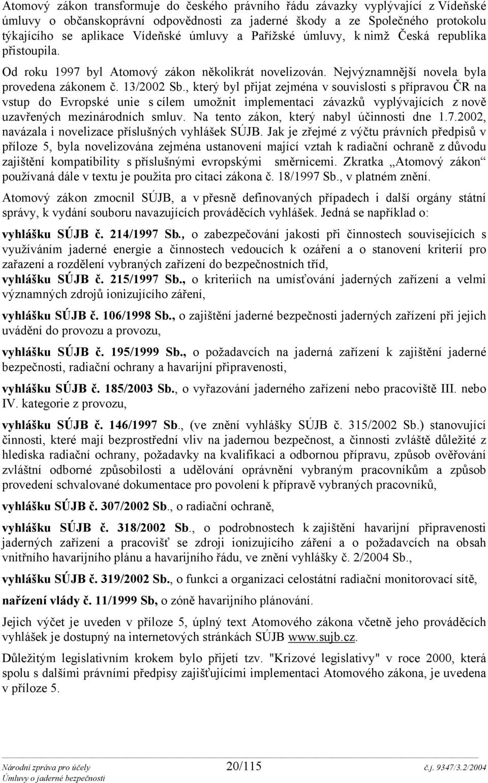 , který byl přijat zejména v souvislosti s přípravou ČR na vstup do Evropské unie s cílem umožnit implementaci závazků vyplývajících z nově uzavřených mezinárodních smluv.