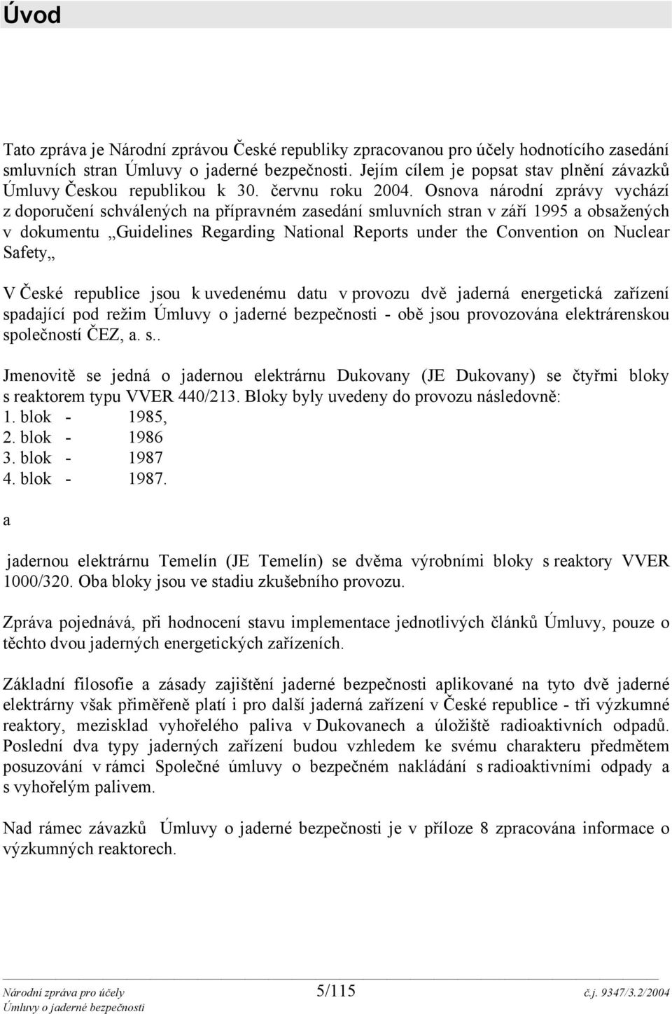 Osnova národní zprávy vychází z doporučení schválených na přípravném zasedání smluvních stran v září 1995 a obsažených v dokumentu Guidelines Regarding National Reports under the Convention on