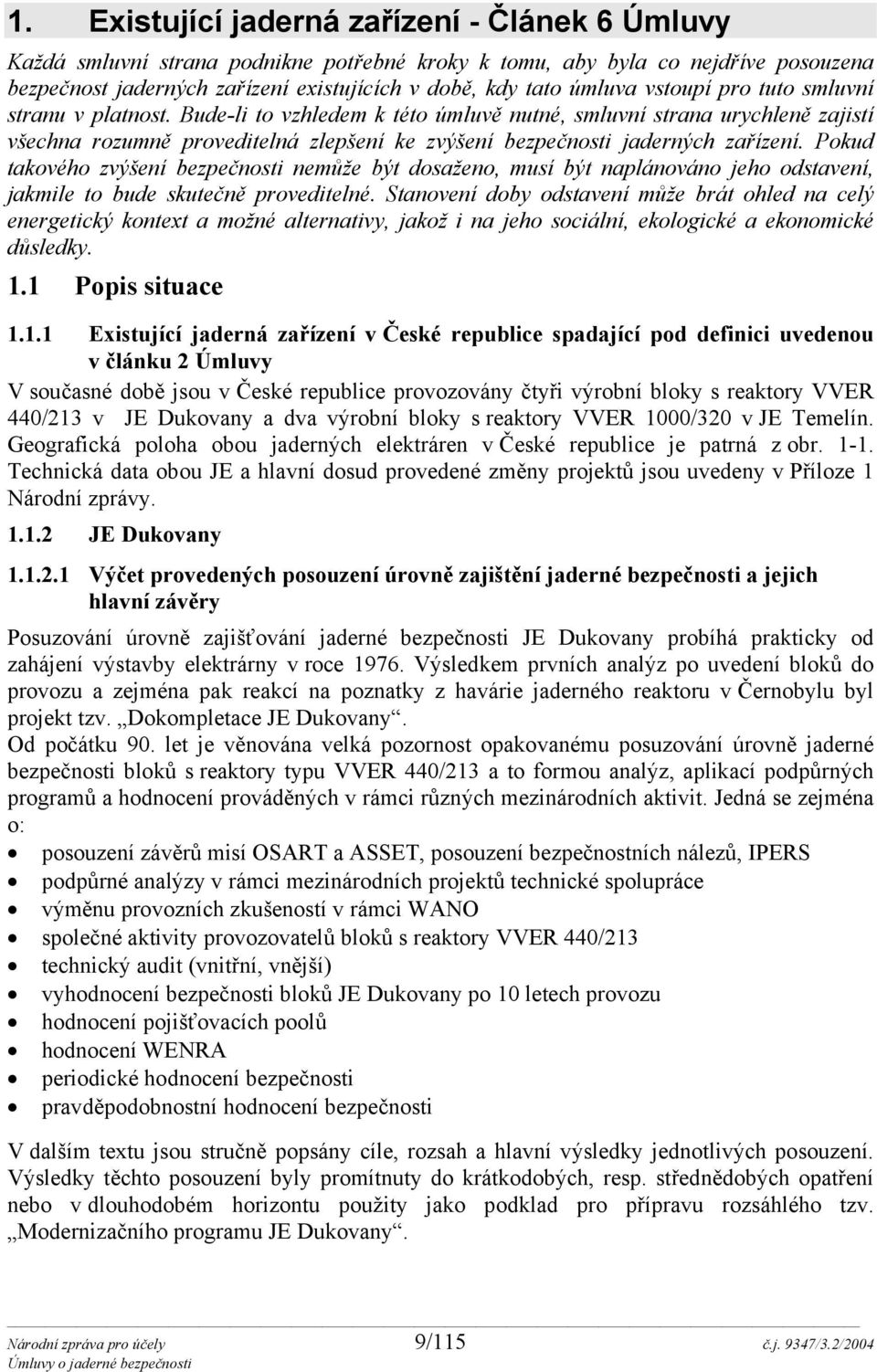 Pokud takového zvýšení bezpečnosti nemůže být dosaženo, musí být naplánováno jeho odstavení, jakmile to bude skutečně proveditelné.