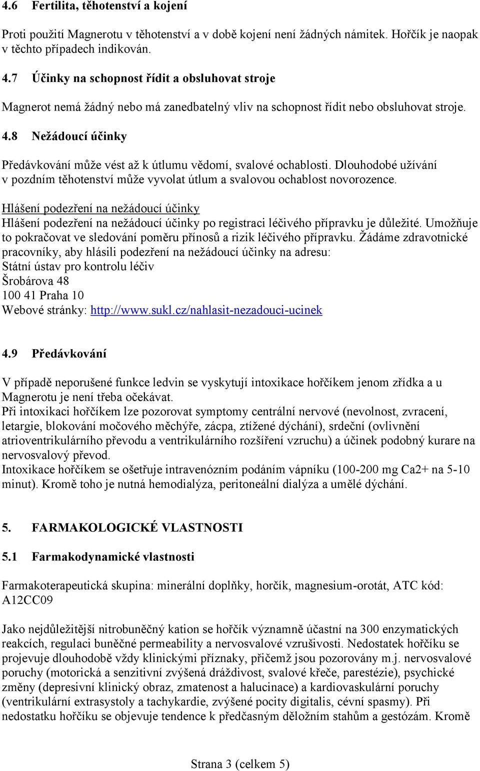 8 Nežádoucí účinky Předávkování může vést až k útlumu vědomí, svalové ochablosti. Dlouhodobé užívání v pozdním těhotenství může vyvolat útlum a svalovou ochablost novorozence.