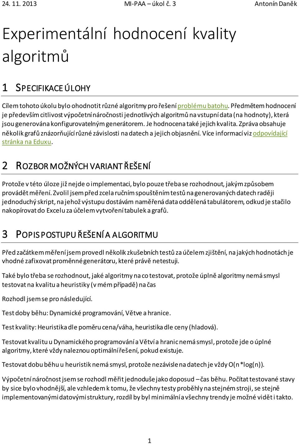 Je hodnocena také jejich kvalita. Zpráva obsahuje několik grafů znázorňující různé závislosti na datech a jejich objasnění. Více informací viz odpovídající stránka na Eduxu.