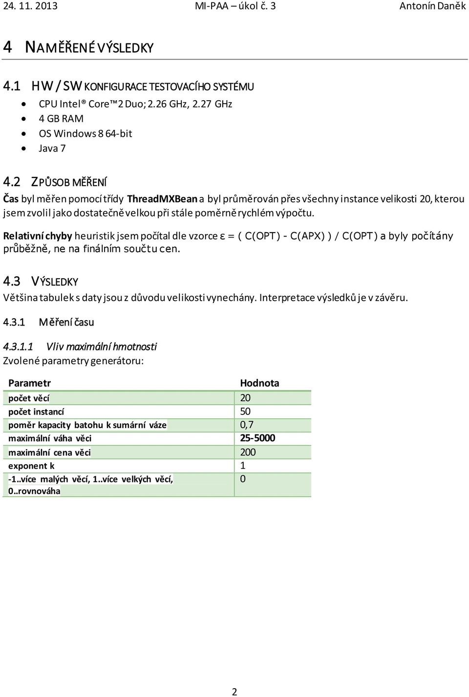 Relativní chyby heuristik jsem počítal dle vzorce ε = ( C(OPT) - C(APX) ) / C(OPT) a byly počítány průběžně, ne na finálním součtu cen. 4.