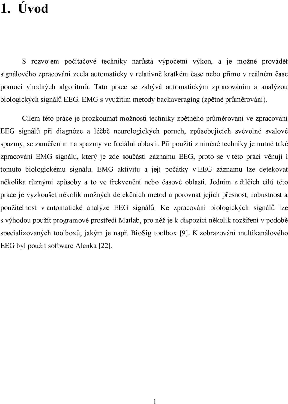 Cílem této práce je prozkoumat možnosti techniky zpětného průměrování ve zpracování EEG signálů při diagnóze a léčbě neurologických poruch, způsobujících svévolné svalové spazmy, se zaměřením na