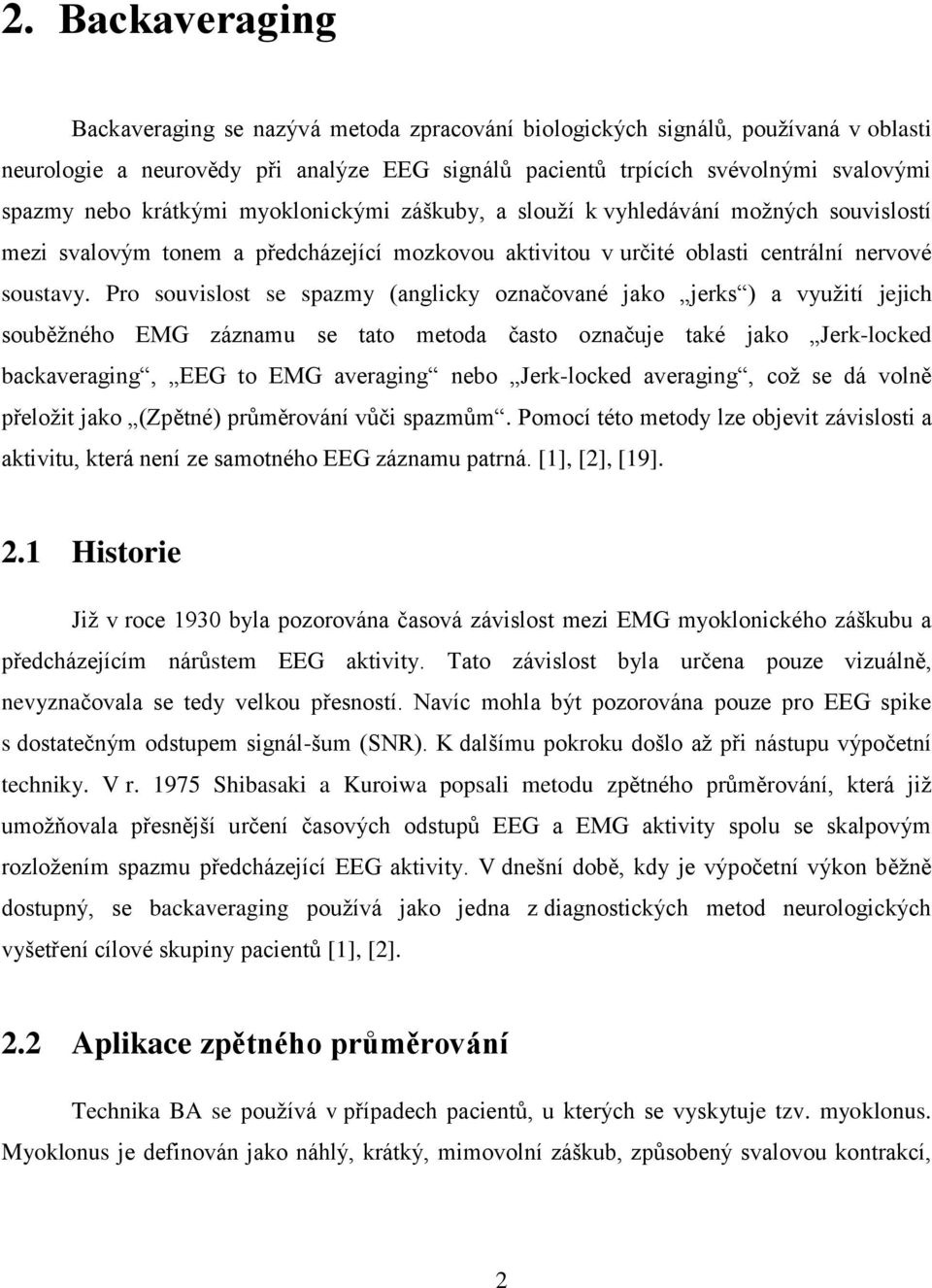 Pro souvislost se spazmy (anglicky označované jako jerks ) a využití jejich souběžného EMG záznamu se tato metoda často označuje také jako Jerk-locked backaveraging, EEG to EMG averaging nebo