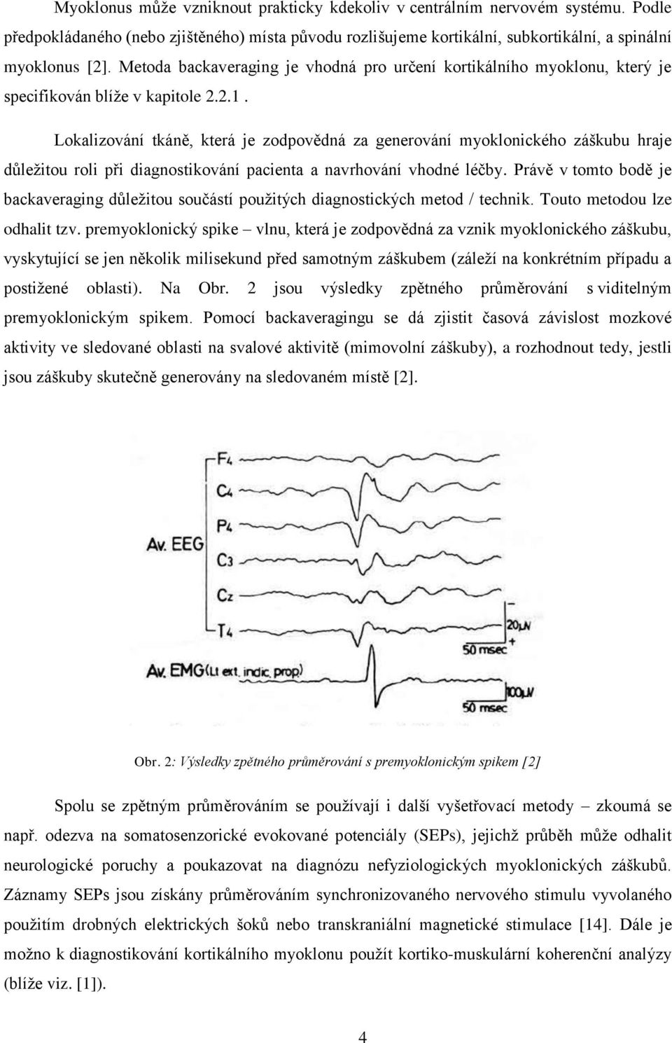 Lokalizování tkáně, která je zodpovědná za generování myoklonického záškubu hraje důležitou roli při diagnostikování pacienta a navrhování vhodné léčby.