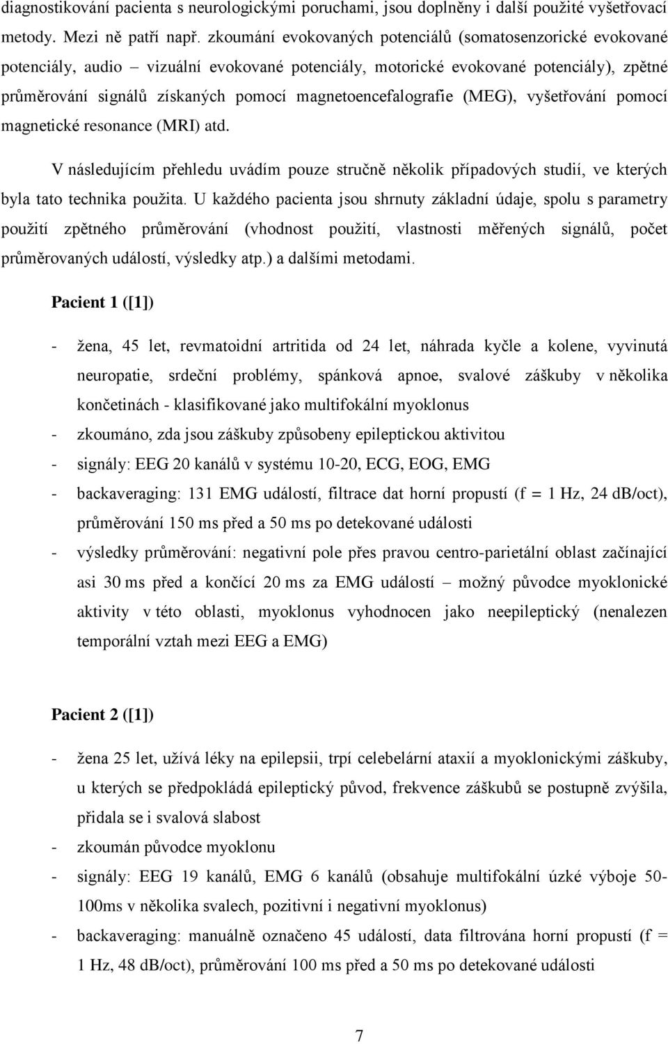 magnetoencefalografie (MEG), vyšetřování pomocí magnetické resonance (MRI) atd. V následujícím přehledu uvádím pouze stručně několik případových studií, ve kterých byla tato technika použita.