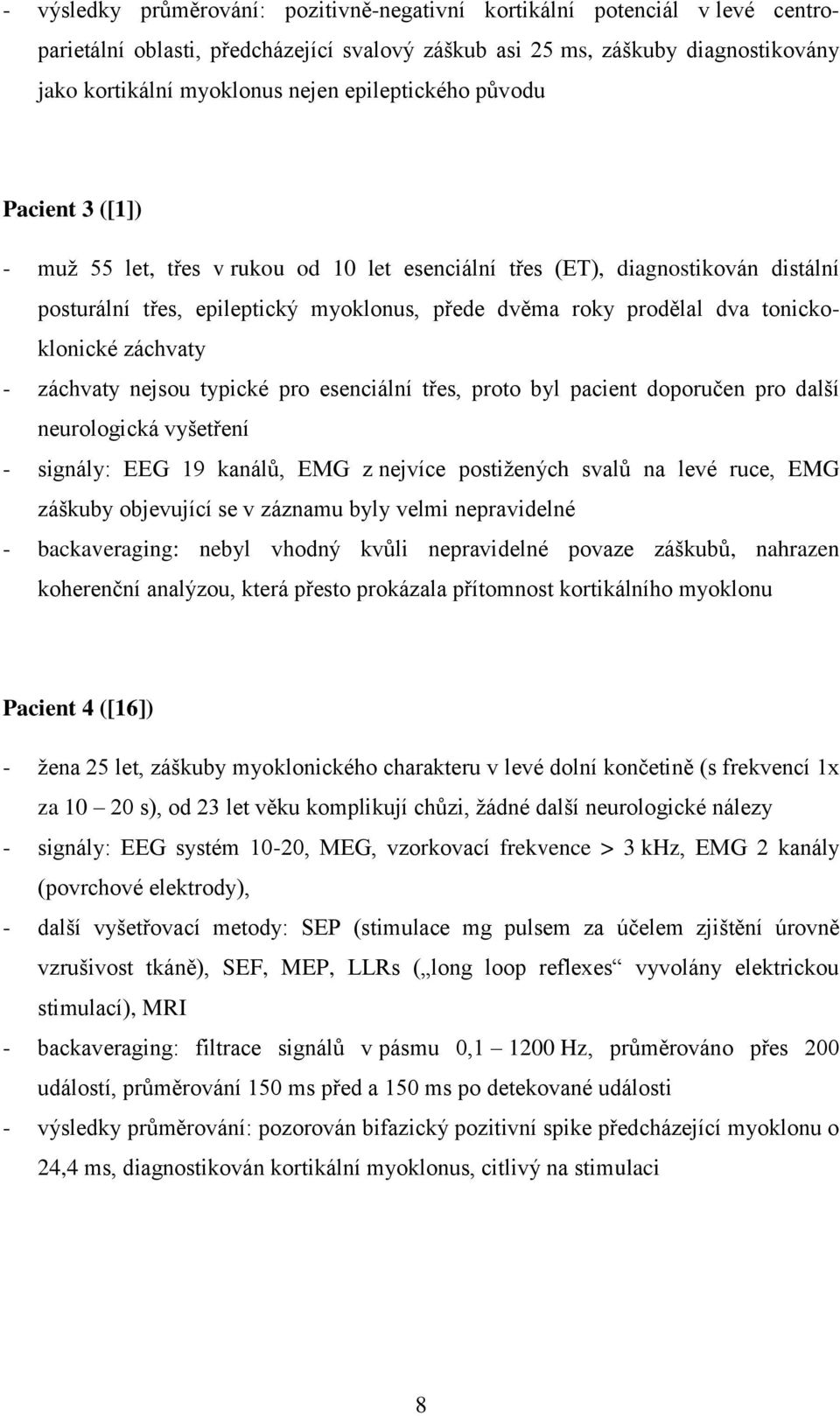 tonickoklonické záchvaty - záchvaty nejsou typické pro esenciální třes, proto byl pacient doporučen pro další neurologická vyšetření - signály: EEG 19 kanálů, EMG z nejvíce postižených svalů na levé