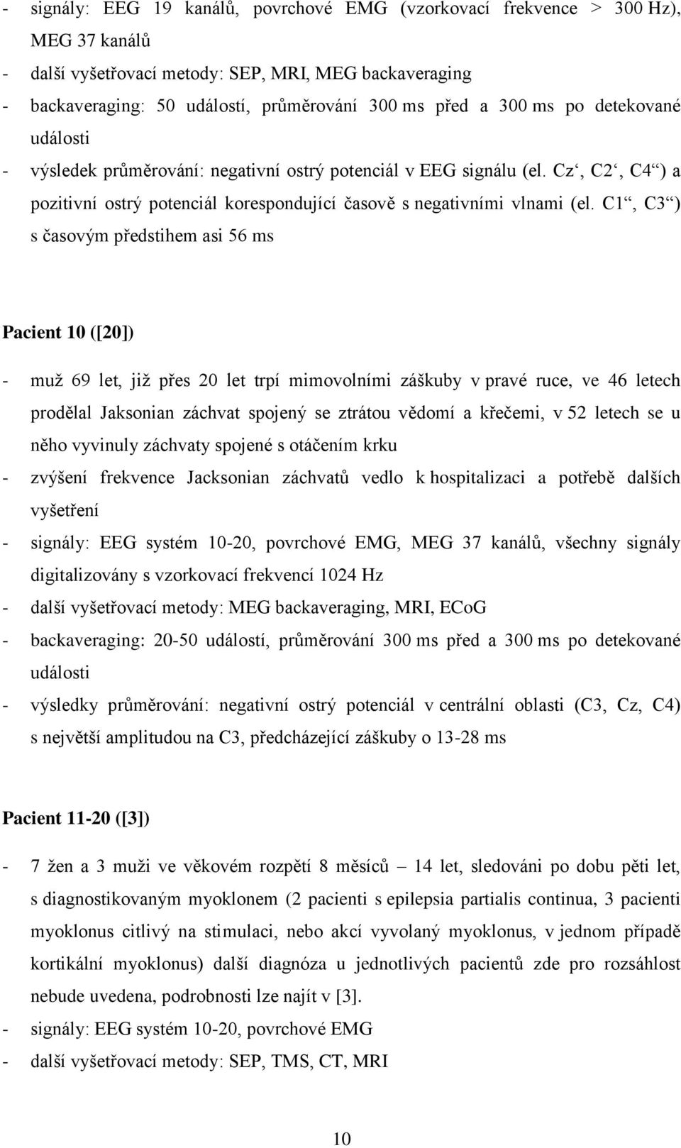 C1, C3 ) s časovým předstihem asi 56 ms Pacient 10 ([20]) - muž 69 let, již přes 20 let trpí mimovolními záškuby v pravé ruce, ve 46 letech prodělal Jaksonian záchvat spojený se ztrátou vědomí a