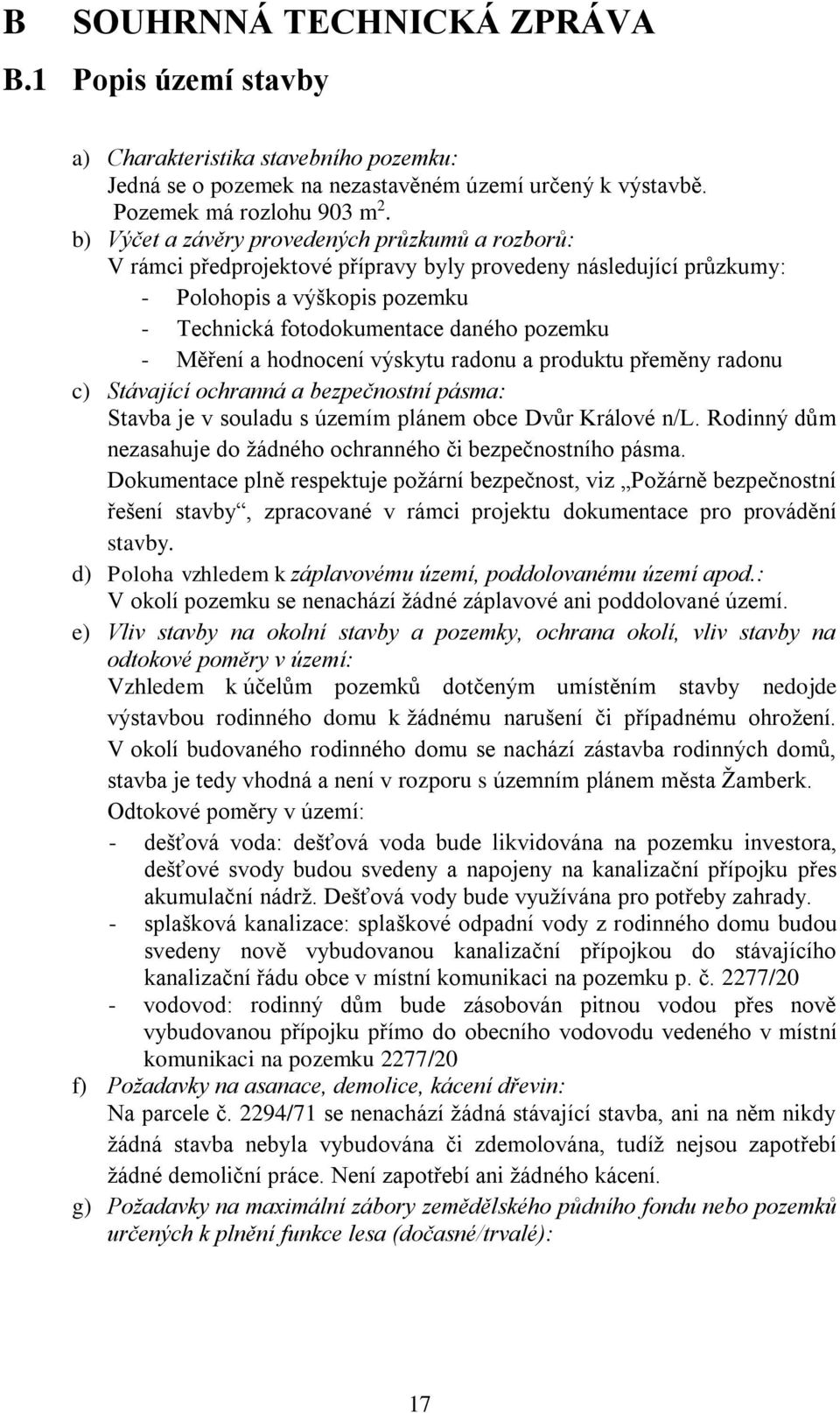 Měření a hodnocení výskytu radonu a produktu přeměny radonu c) Stávající ochranná a bezpečnostní pásma: Stavba je v souladu s územím plánem obce Dvůr Králové n/l.