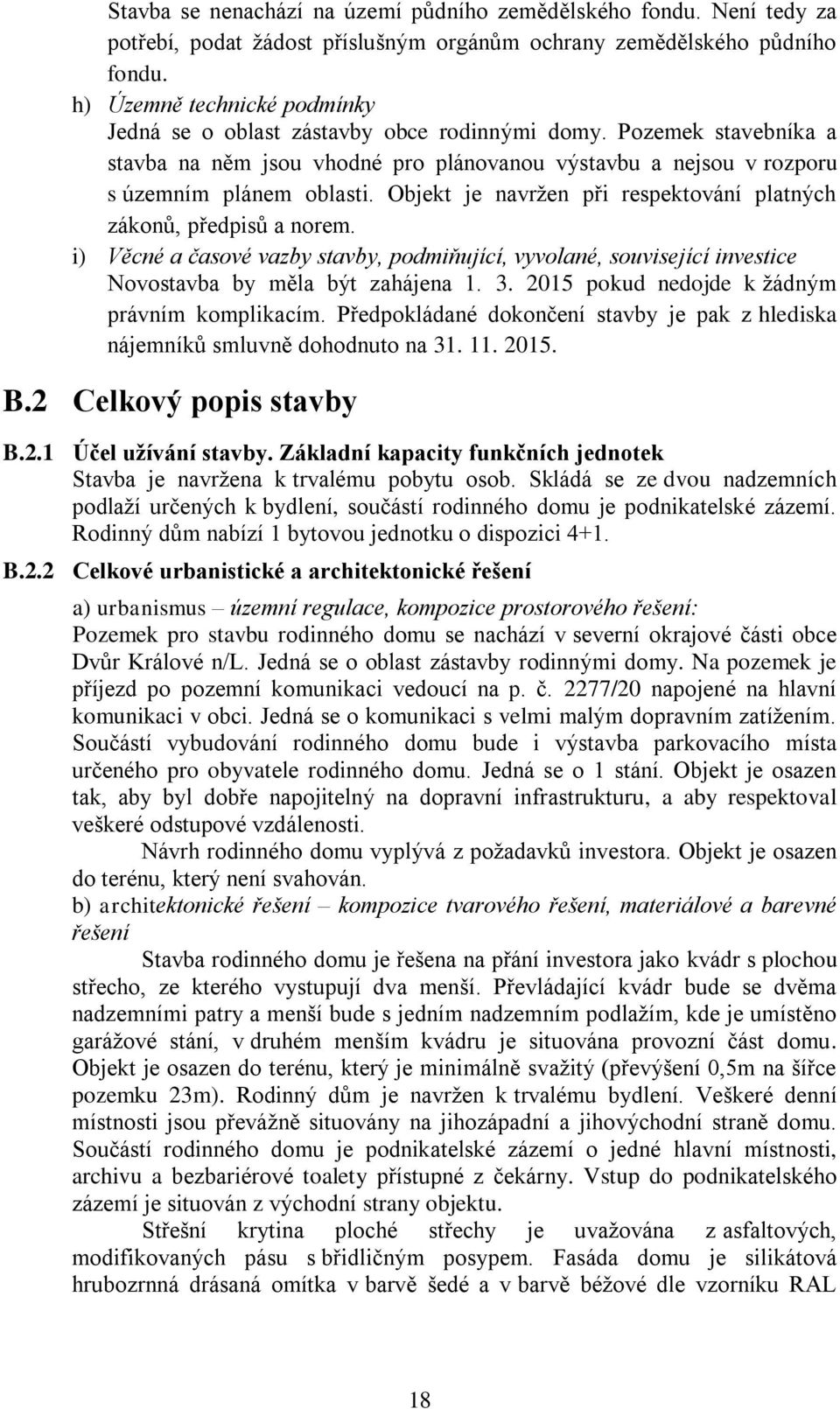 Objekt je navržen při respektování platných zákonů, předpisů a norem. i) Věcné a časové vazby stavby, podmiňující, vyvolané, související investice Novostavba by měla být zahájena 1. 3.