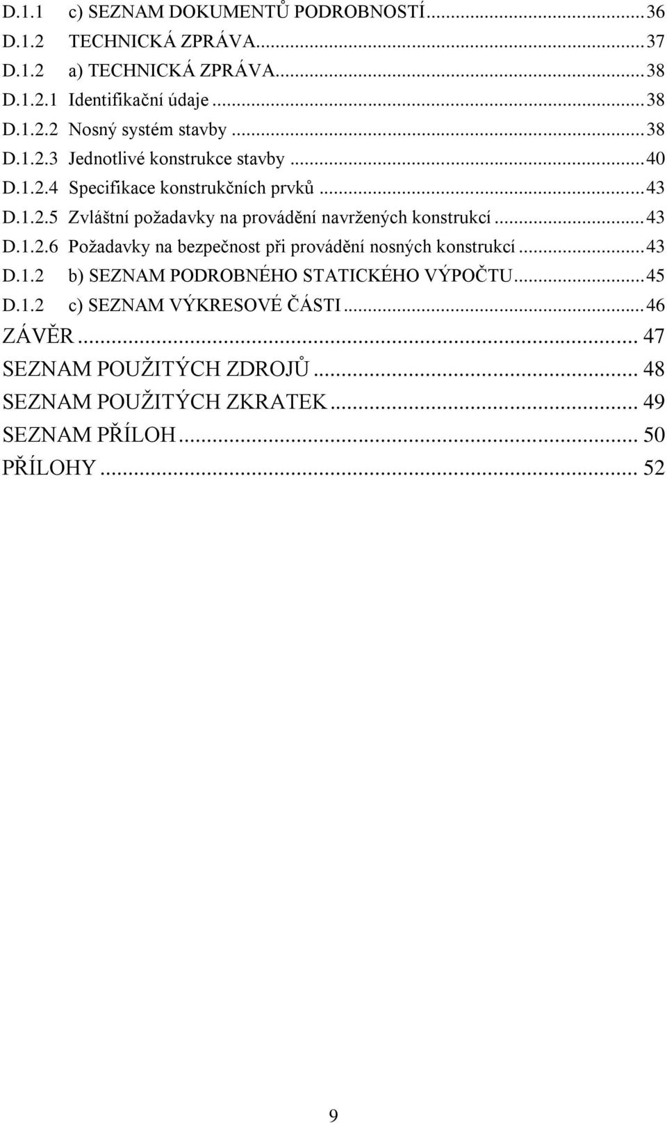 .. 43 D.1.2.6 Požadavky na bezpečnost při provádění nosných konstrukcí... 43 D.1.2 b) SEZNAM PODROBNÉHO STATICKÉHO VÝPOČTU... 45 D.1.2 c) SEZNAM VÝKRESOVÉ ČÁSTI.