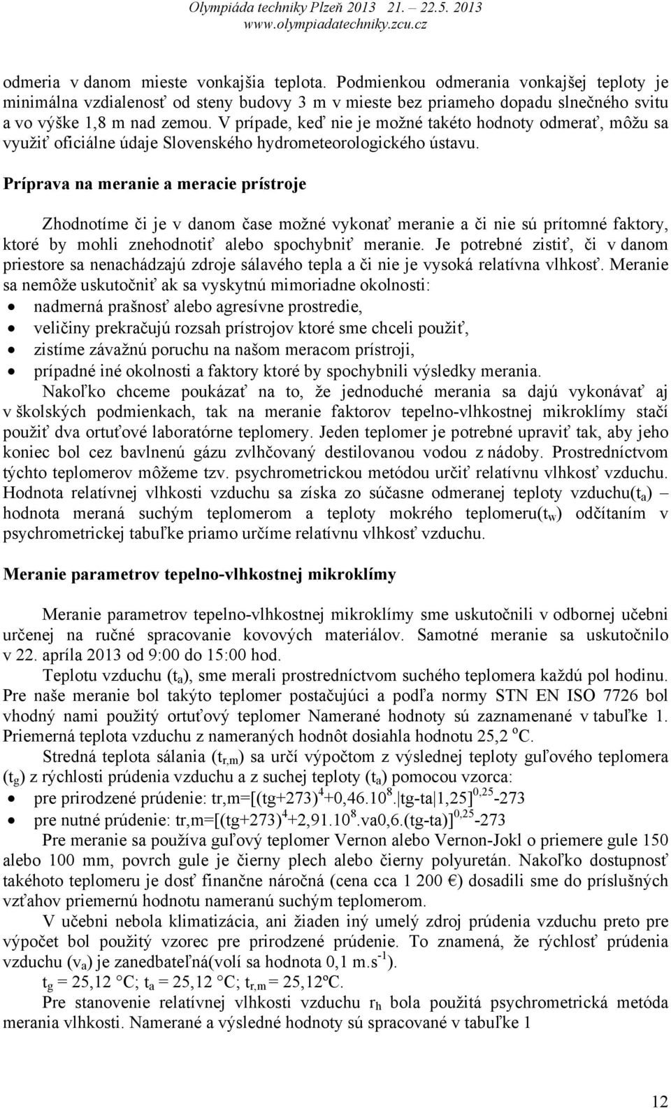 Príprava na meranie a meracie prístroje Zhodnotíme či je v danom čase možné vykonať meranie a či nie sú prítomné faktory, ktoré by mohli znehodnotiť alebo spochybniť meranie.