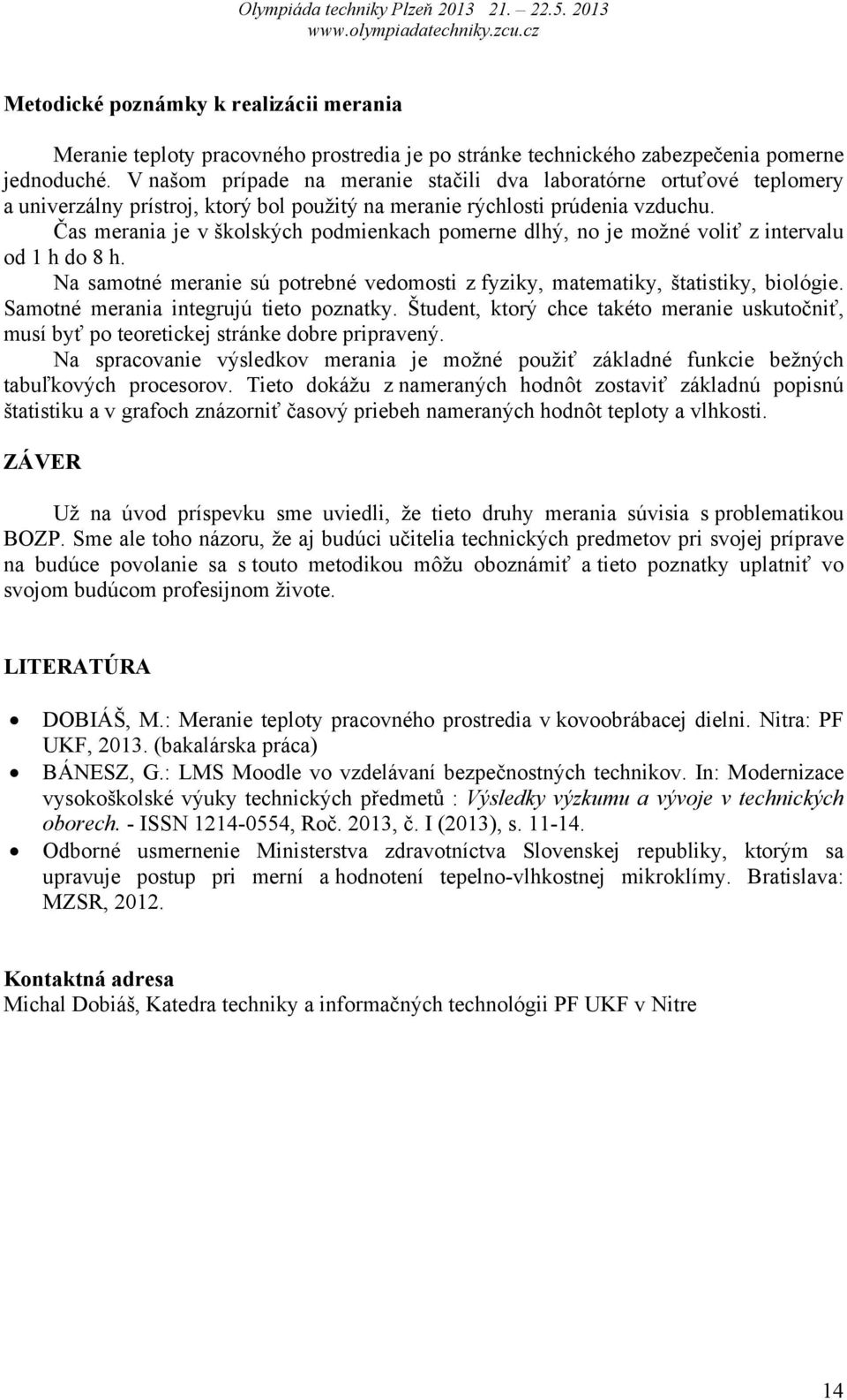 Čas merania je v školských podmienkach pomerne dlhý, no je možné voliť z intervalu od 1 h do 8 h. Na samotné meranie sú potrebné vedomosti z fyziky, matematiky, štatistiky, biológie.