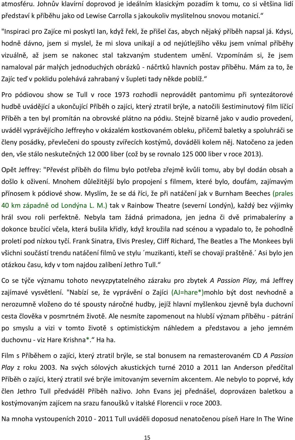 Kdysi, hodně dávno, jsem si myslel, že mi slova unikají a od nejútlejšího věku jsem vnímal příběhy vizuálně, až jsem se nakonec stal takzvaným studentem umění.