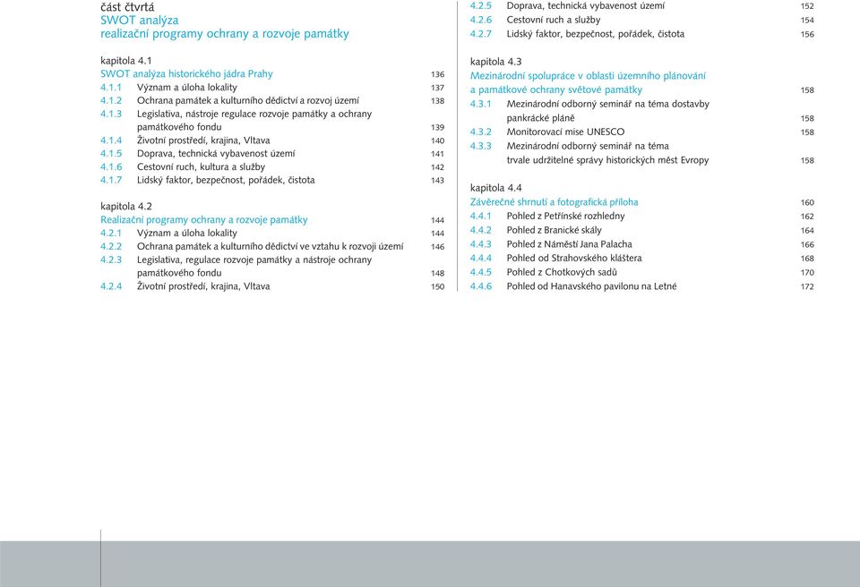 1.4 Îivotní prostfiedí, krajina, Vltava 140 4.1.5 Doprava, technická vybavenost území 141 4.1.6 Cestovní ruch, kultura a sluïby 142 4.1.7 Lidsk faktor, bezpeãnost, pofiádek, ãistota 143 kapitola 4.