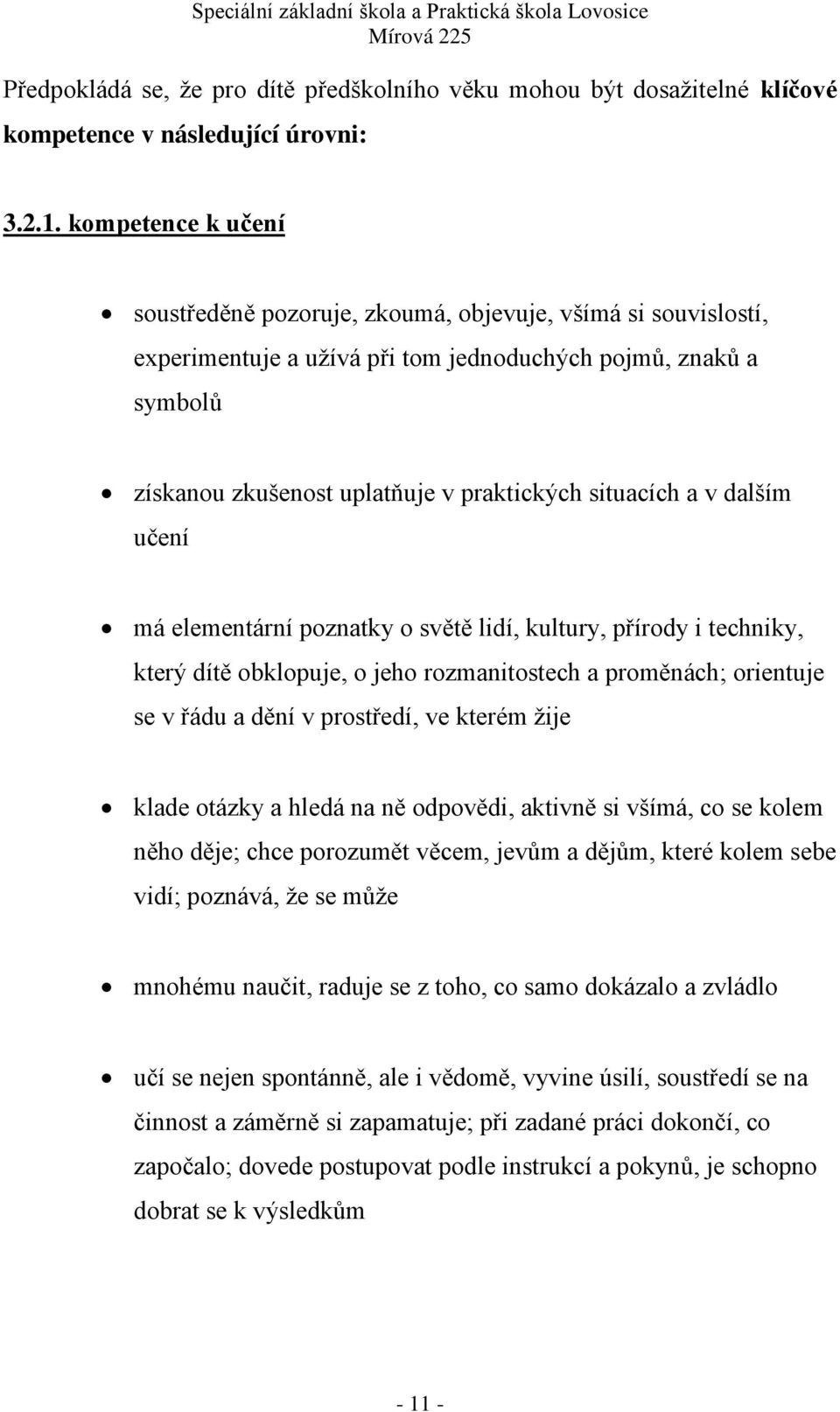 a v dalším učení má elementární poznatky o světě lidí, kultury, přírody i techniky, který dítě obklopuje, o jeho rozmanitostech a proměnách; orientuje se v řádu a dění v prostředí, ve kterém ţije