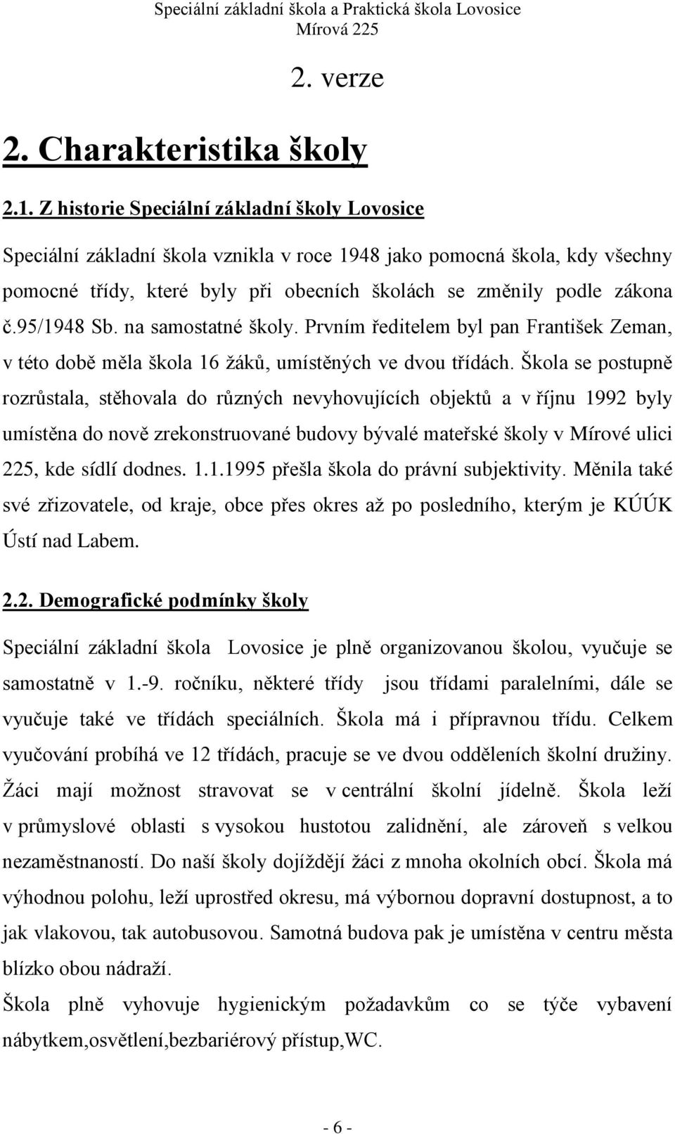 95/1948 Sb. na samostatné školy. Prvním ředitelem byl pan František Zeman, v této době měla škola 16 ţáků, umístěných ve dvou třídách.