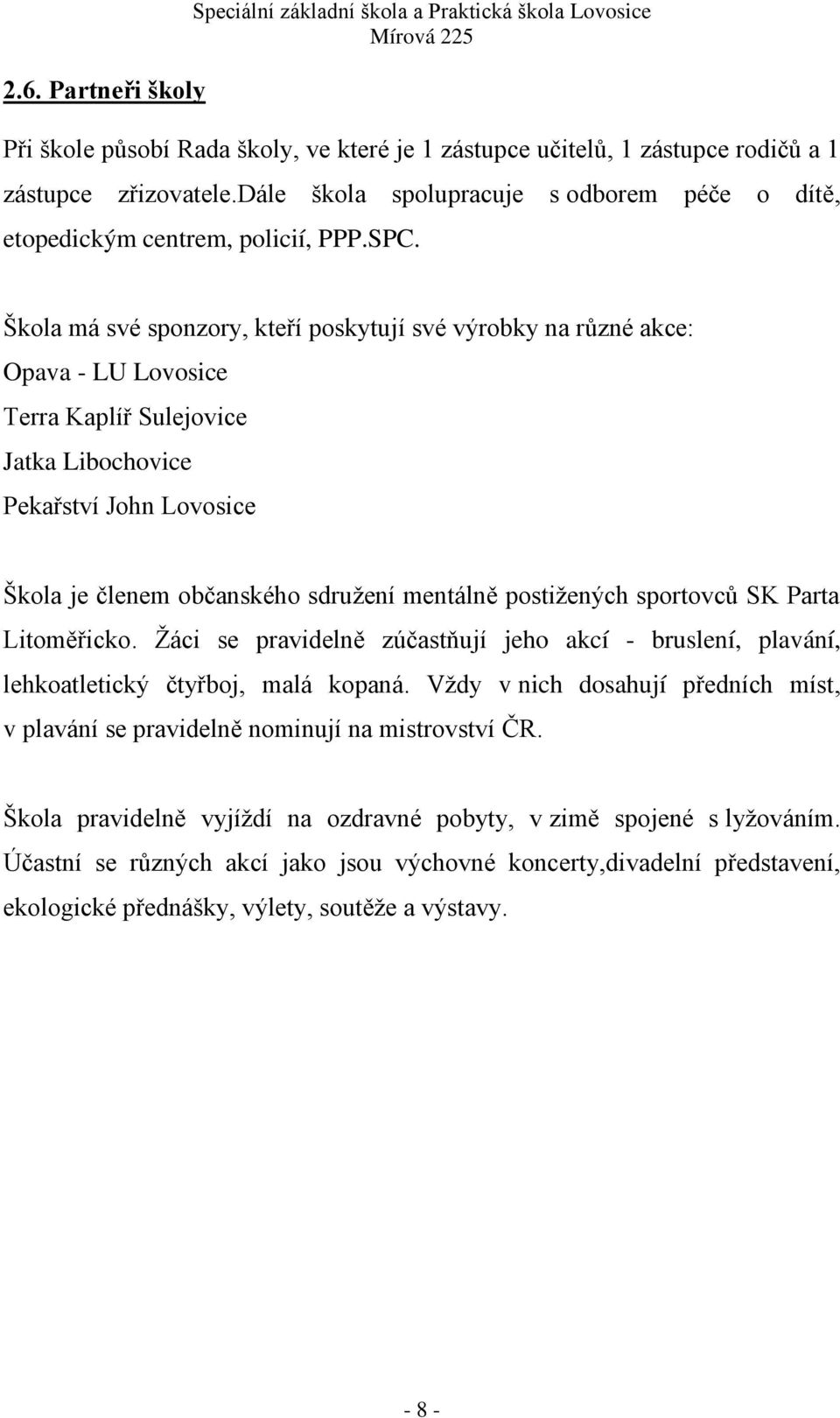 Škola má své sponzory, kteří poskytují své výrobky na různé akce: Opava - LU Lovosice Terra Kaplíř Sulejovice Jatka Libochovice Pekařství John Lovosice Škola je členem občanského sdruţení mentálně