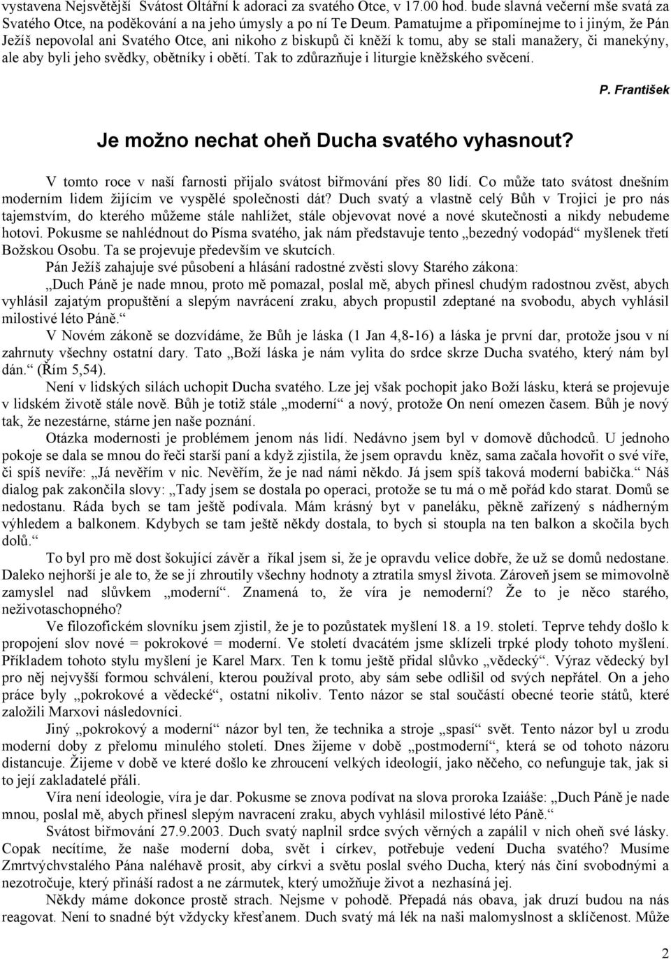 Tak to zdůrazňuje i liturgie kněžského svěcení. P. František Je možno nechat oheň Ducha svatého vyhasnout? V tomto roce v naší farnosti přijalo svátost biřmování přes 80 lidí.