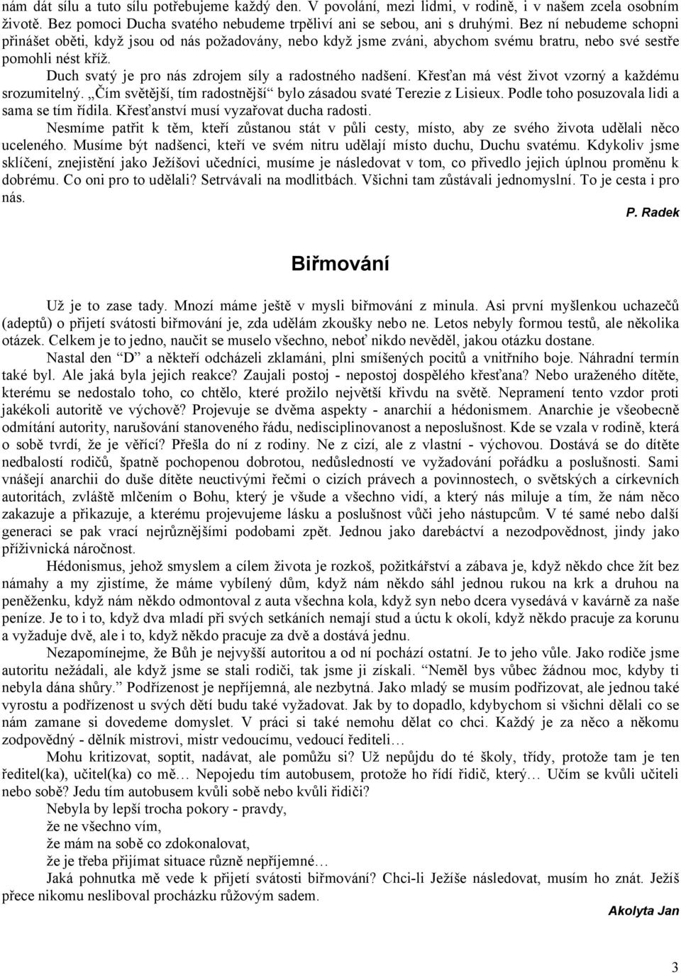 Duch svatý je pro nás zdrojem síly a radostného nadšení. Křesťan má vést život vzorný a každému srozumitelný. Čím světější, tím radostnější bylo zásadou svaté Terezie z Lisieux.