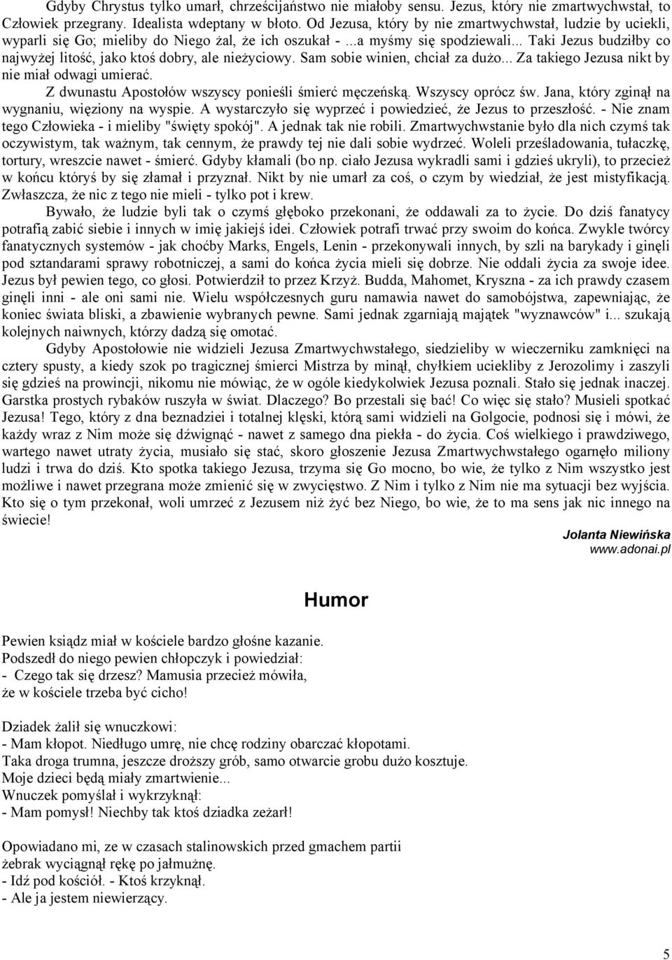 .. Taki Jezus budziłby co najwyżej litość, jako ktoś dobry, ale nieżyciowy. Sam sobie winien, chciał za dużo... Za takiego Jezusa nikt by nie miał odwagi umierać.