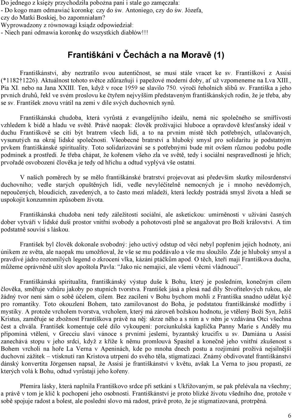 !! Františkáni v Čechách a na Moravě (1) Františkánství, aby neztratilo svou autentičnost, se musí stále vracet ke sv. Františkovi z Assisi (*1182 1226).