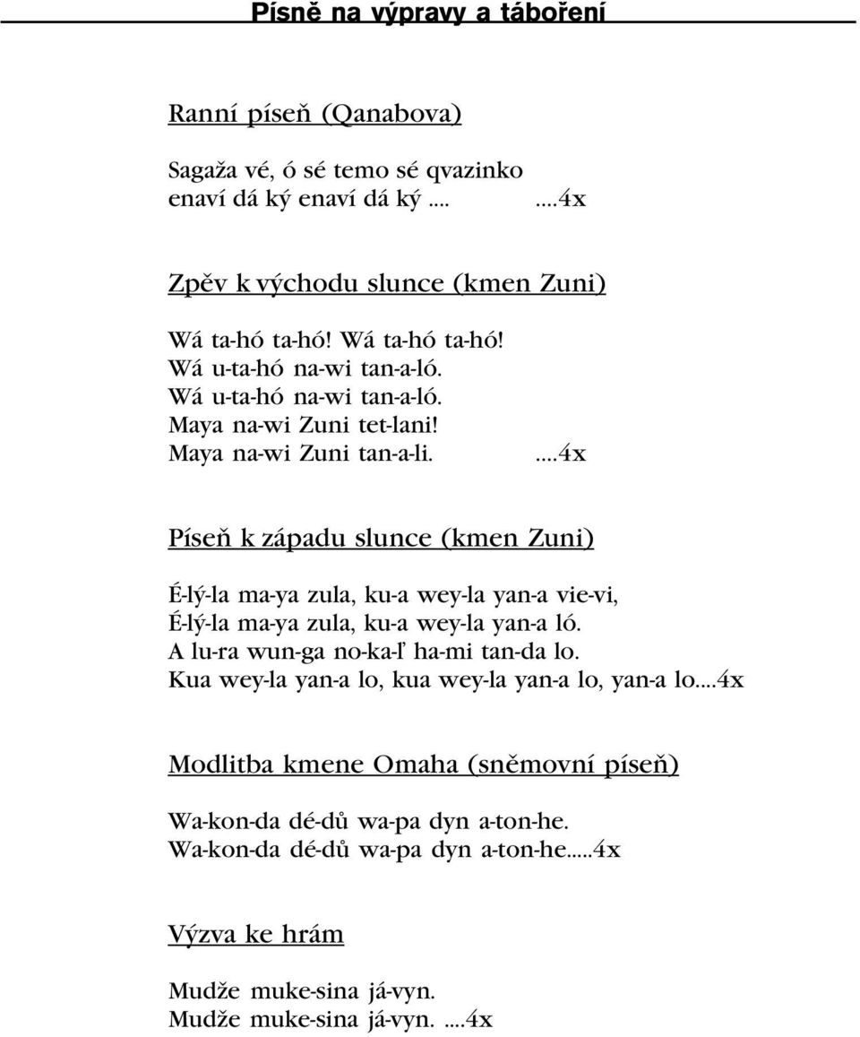 ...4x Píseò k západu slunce (kmen Zuni) É-lý-la ma-ya zula, ku-a wey-la yan-a vie-vi, É-lý-la ma-ya zula, ku-a wey-la yan-a ló. A lu-ra wun-ga no-ka-¾ ha-mi tan-da lo.