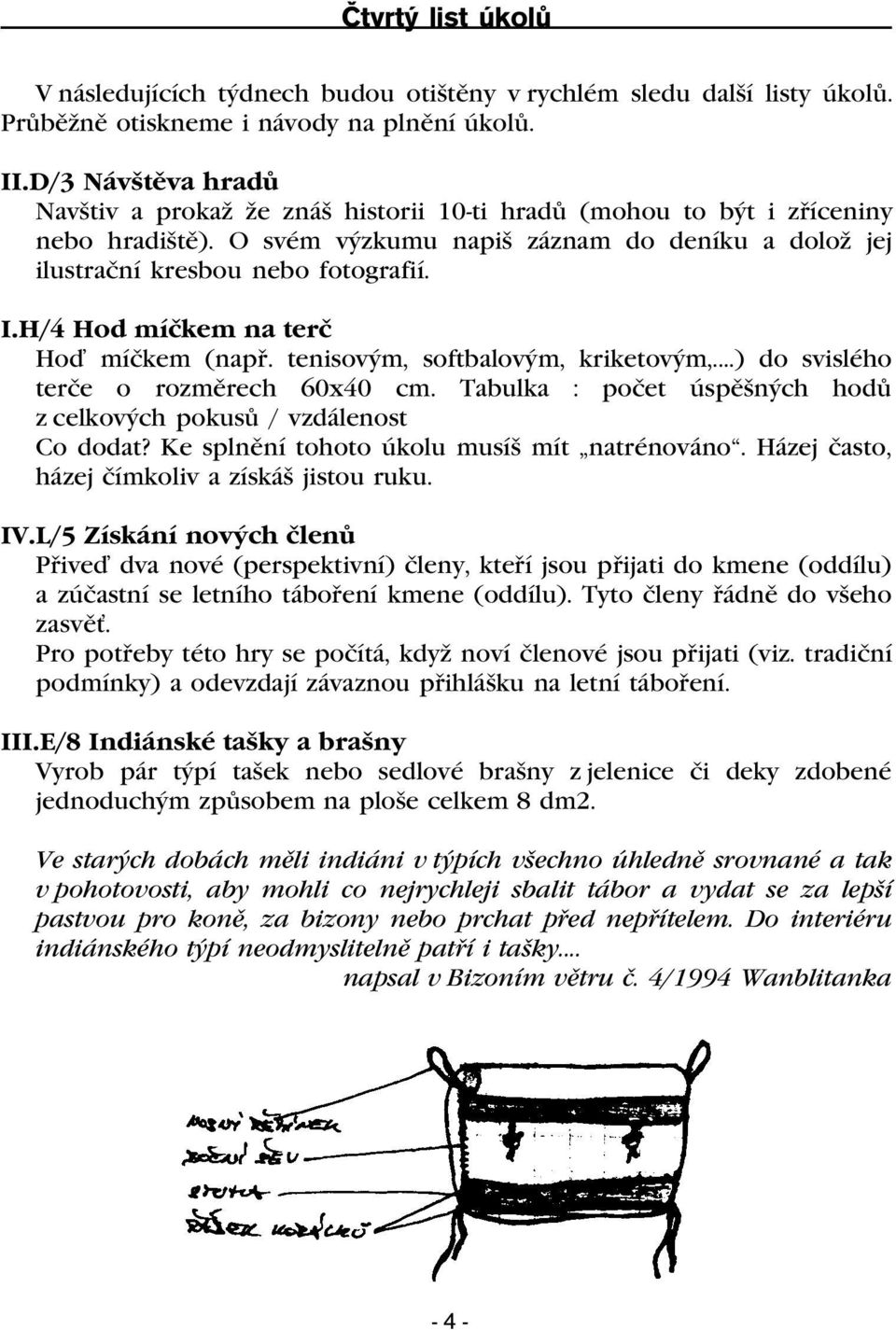 H/4 Hod míèkem na terè Hoï míèkem (napø. tenisovým, softbalovým, kriketovým,...) do svislého terèe o rozmìrech 60x40 cm. Tabulka : poèet úspìšných hodù z celkových pokusù / vzdálenost Co dodat?