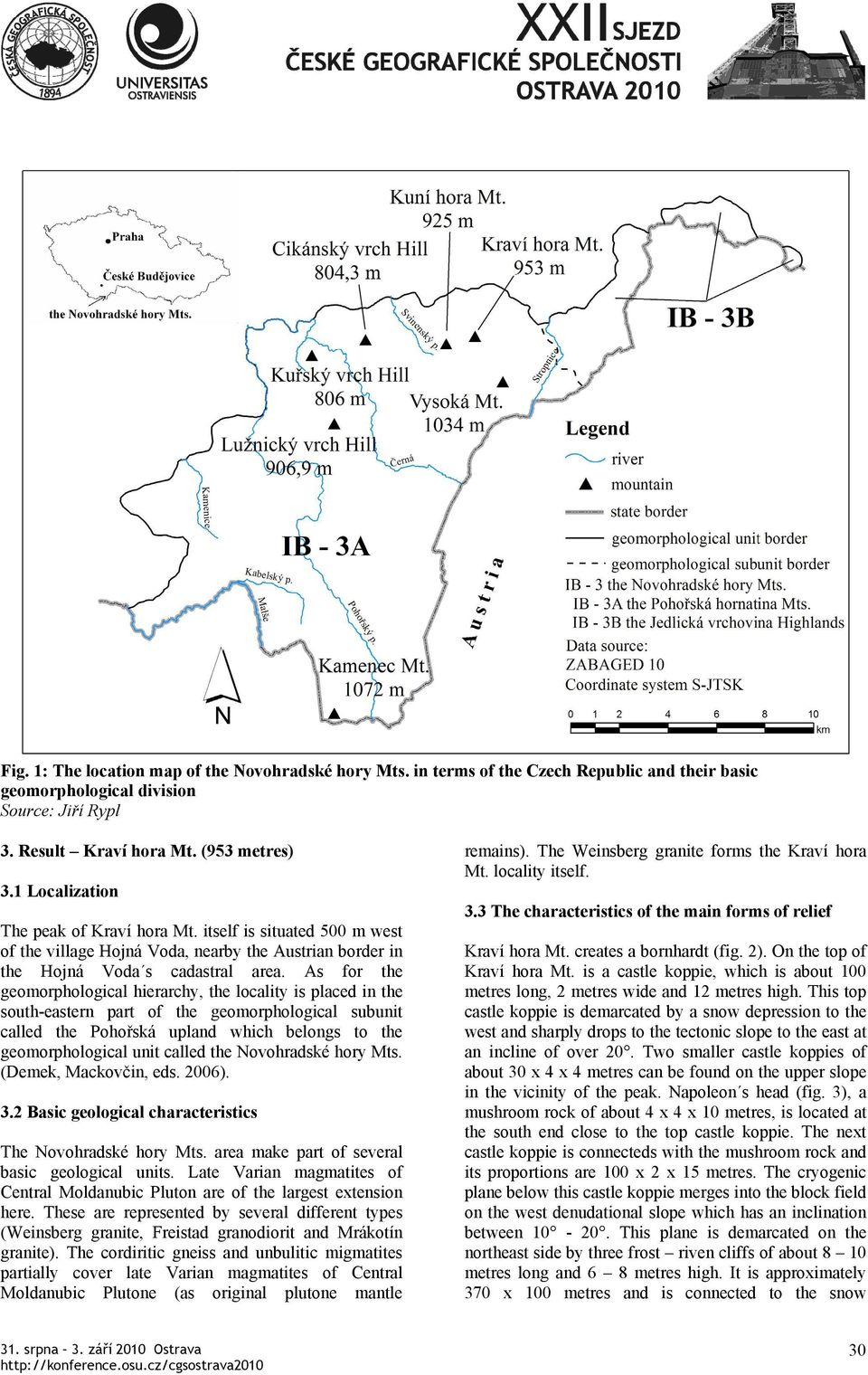 As for the geomorphological hierarchy, the locality is placed in the south-eastern part of the geomorphological subunit called the Pohořská upland which belongs to the geomorphological unit called