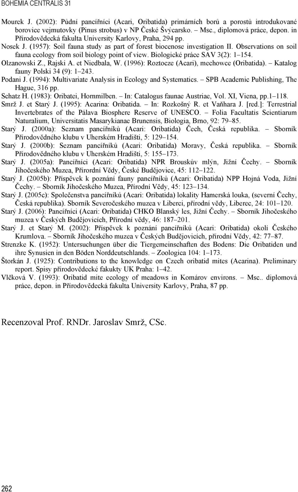 Observations on soil fauna ecology from soil biology point of view. Biologické práce SAV 3(2): 1 154. Olzanowski Z., Rajski A. et Niedbala, W. (1996): Roztocze (Acari), mechowce (Oribatida).