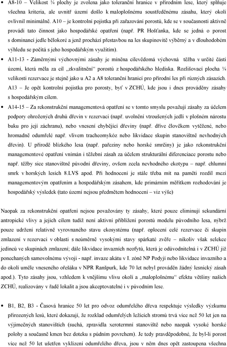 PR Hošťanka, kde se jedná o porost s dominancí jedle bělokoré a jenž prochází přestavbou na les skupinovitě výběrný a v dlouhodobém výhledu se počítá s jeho hospodářským využitím).