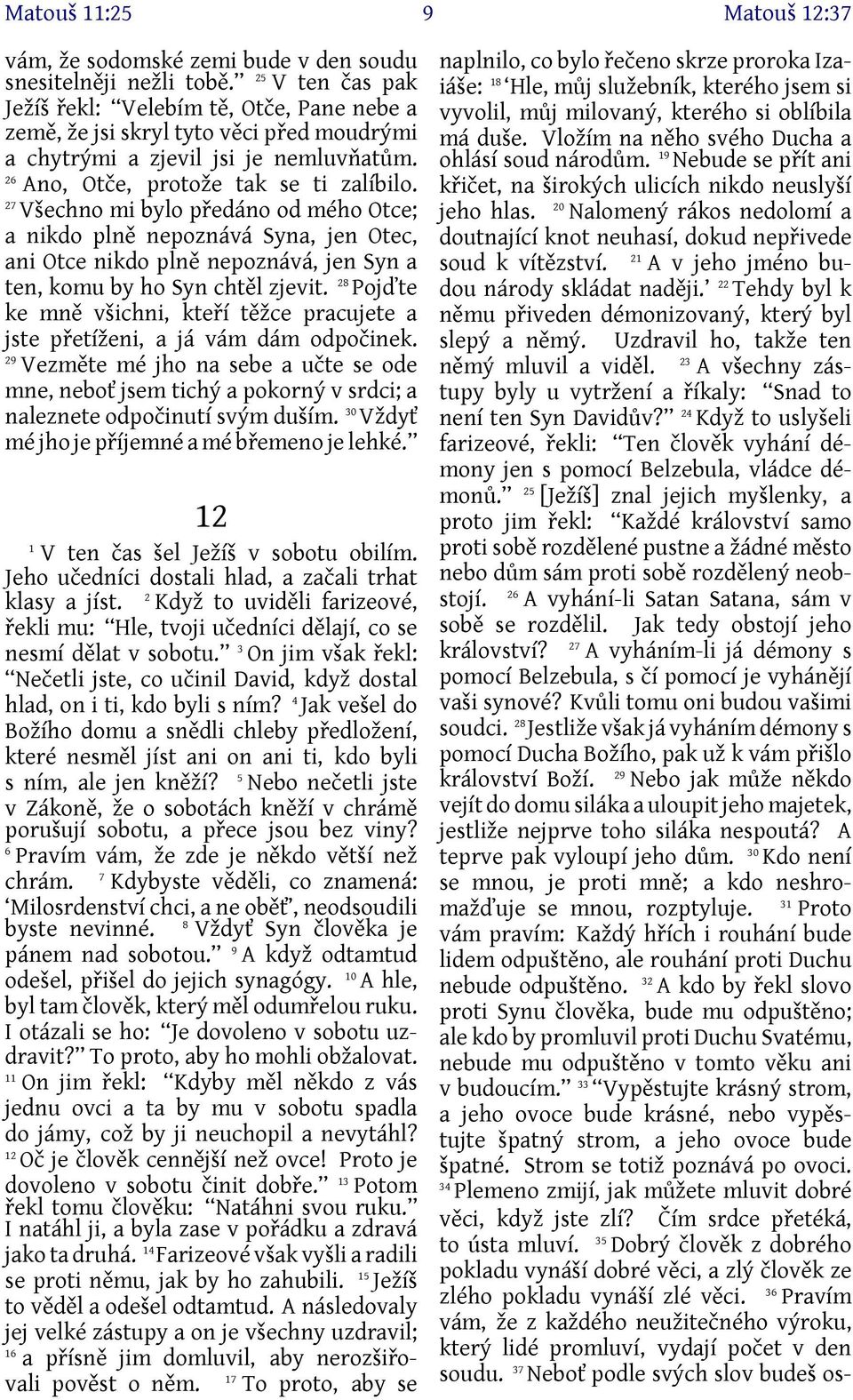 27 Všechno mi bylo předáno od mého Otce; a nikdo plně nepoznává Syna, jen Otec, ani Otce nikdo plně nepoznává, jen Syn a ten, komu by ho Syn chtěl zjevit.