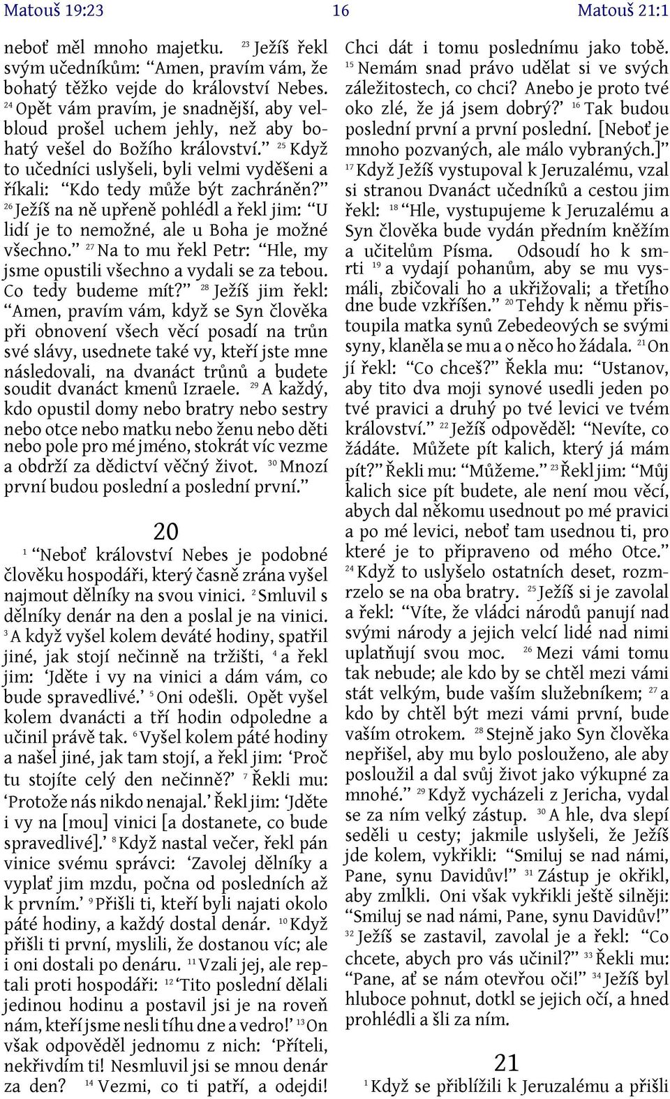 26 Ježíš na ně upřeně pohlédl a řekl jim: U lidí je to nemožné, ale u Boha je možné všechno. 27 Na to mu řekl Petr: Hle, my jsme opustili všechno a vydali se za tebou. Co tedy budeme mít?