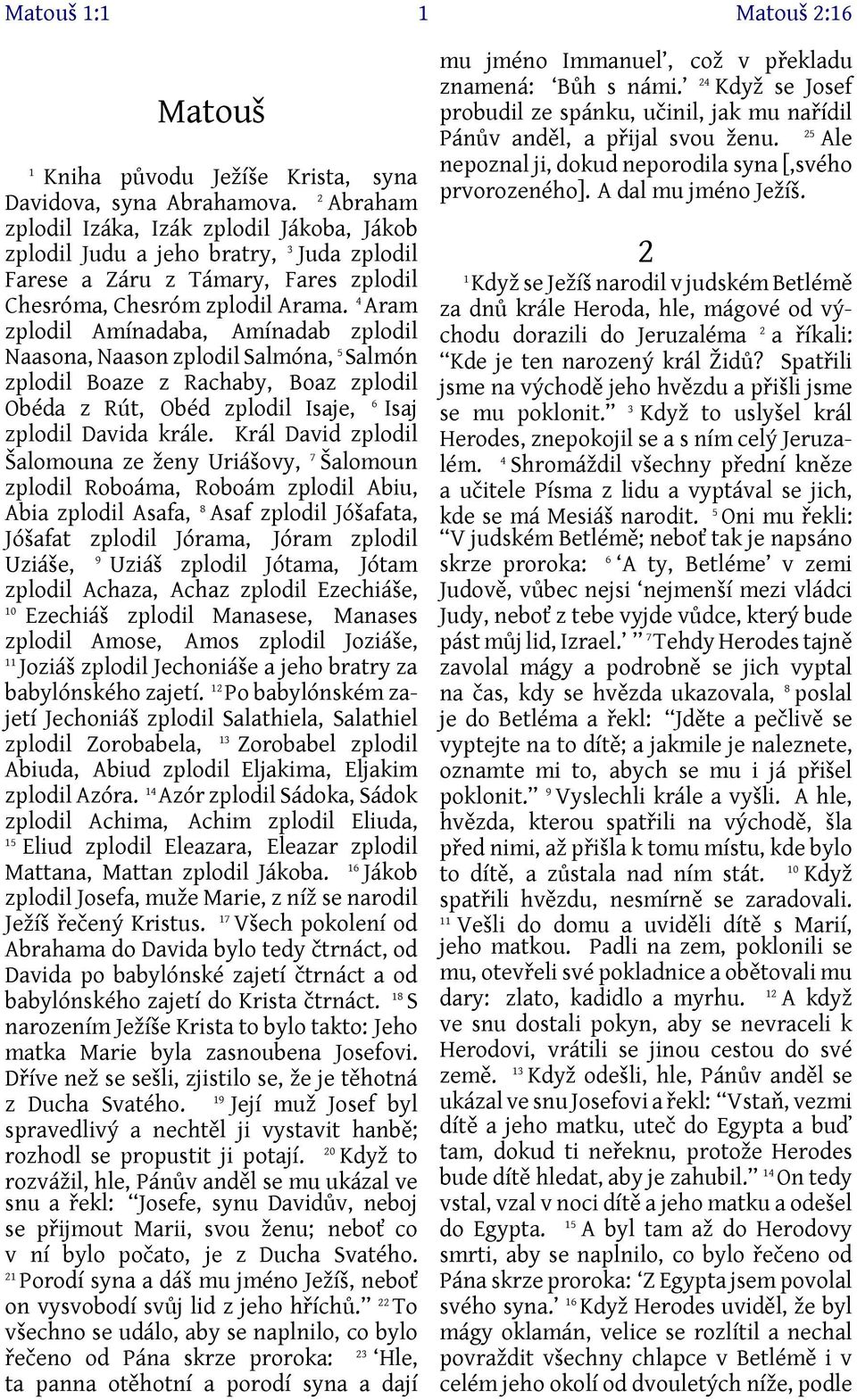 4 Aram zplodil Amínadaba, Amínadab zplodil Naasona, Naason zplodil Salmóna, 5 Salmón zplodil Boaze z Rachaby, Boaz zplodil Obéda z Rút, Obéd zplodil Isaje, 6 Isaj zplodil Davida krále.